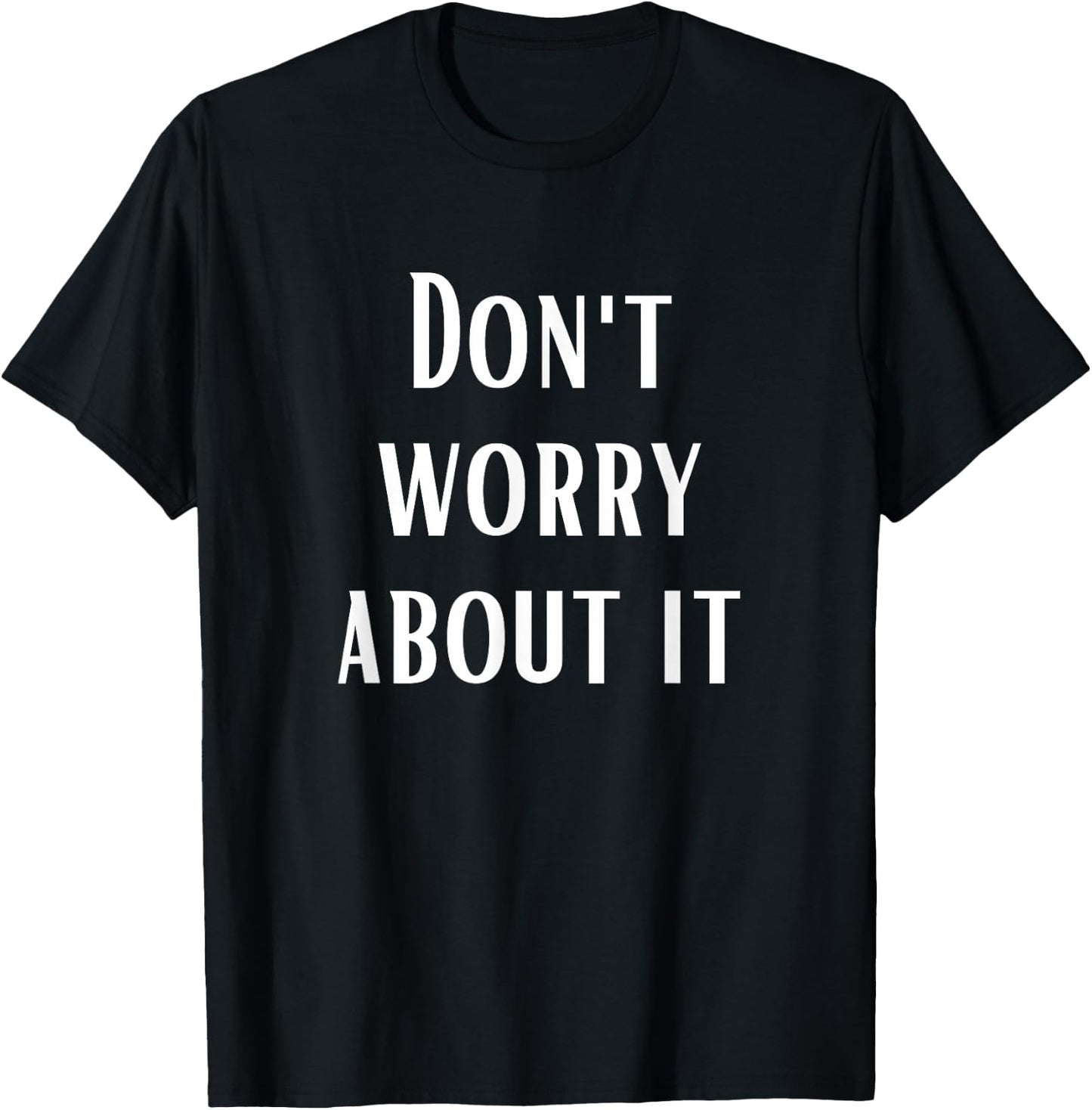 Don't Worry About It T-Shirt - T-Shirt | Black