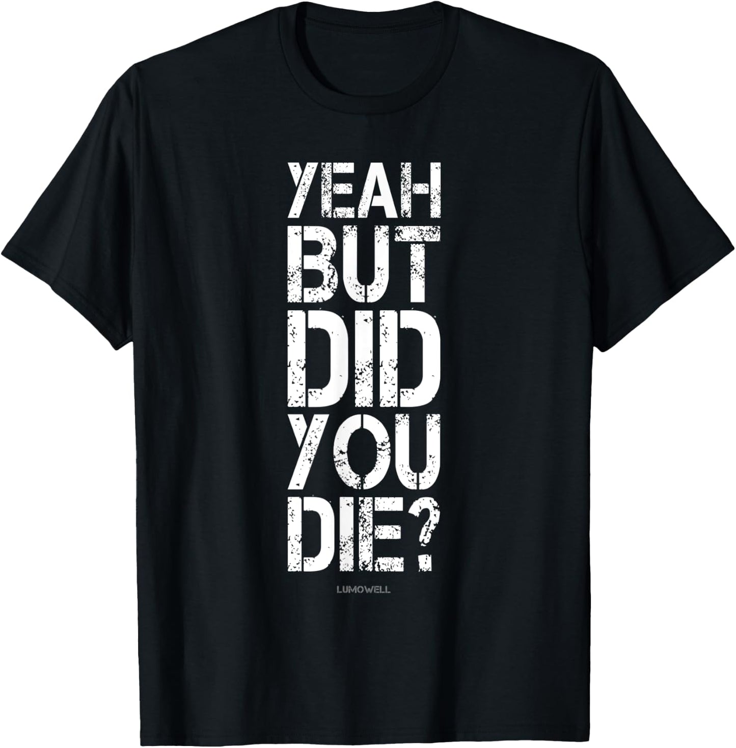 Yeah But Did You Die? Shirt - Funny Gym Shirts T-Shirt - T-Shirt | Black