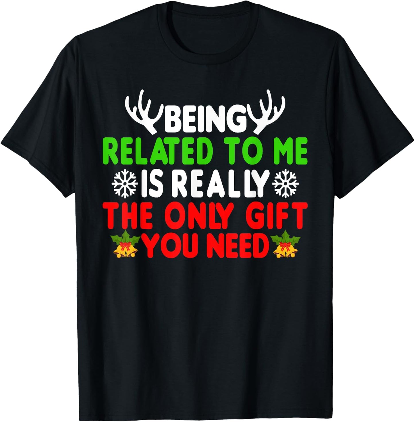 Being Related To Me Is Really The Only Gift You Need Funny T-Shirt - T-Shirt | Black