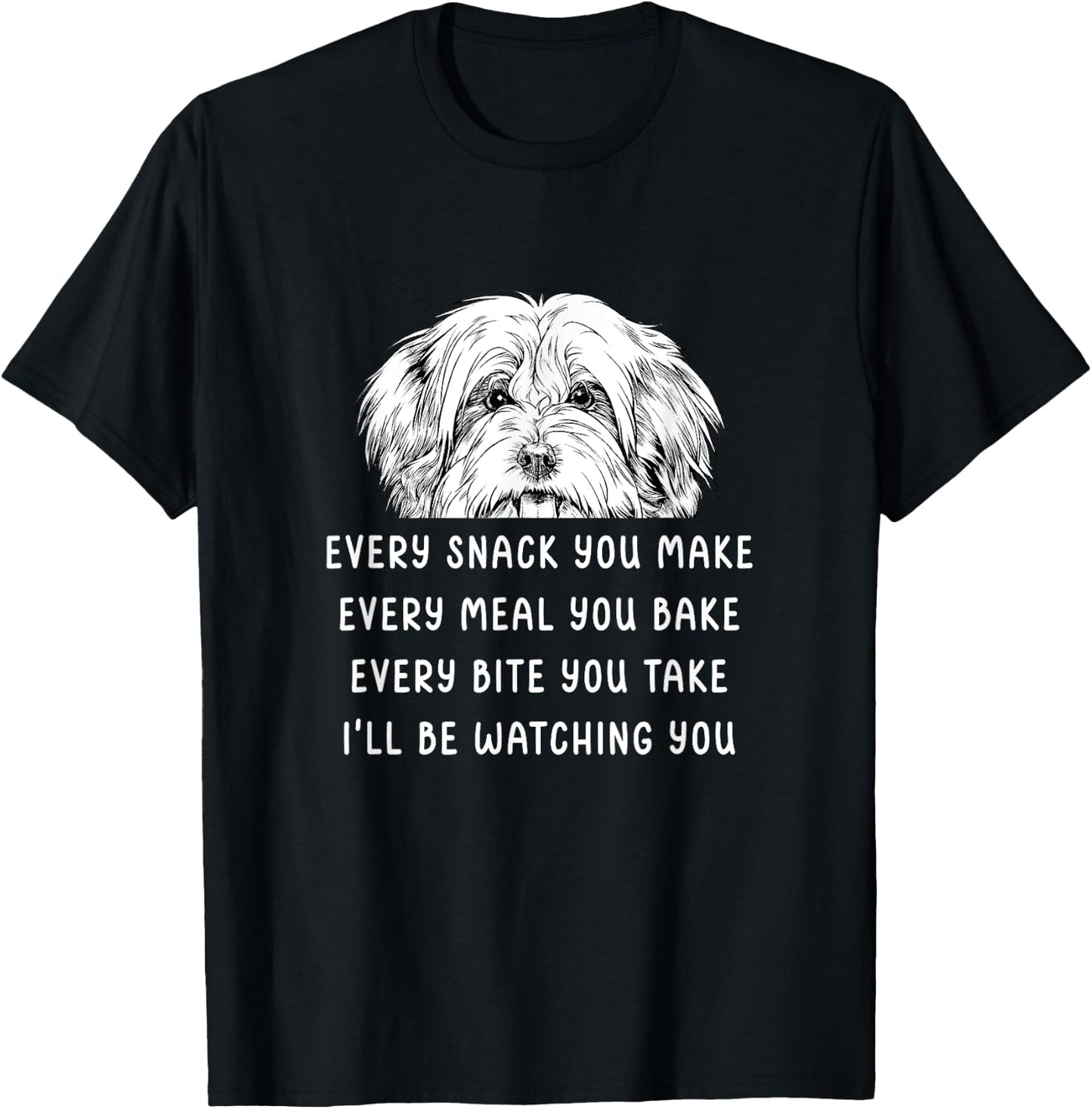 Every snack you make Every meal you bake Havanese T-Shirt - T-Shirt | Black