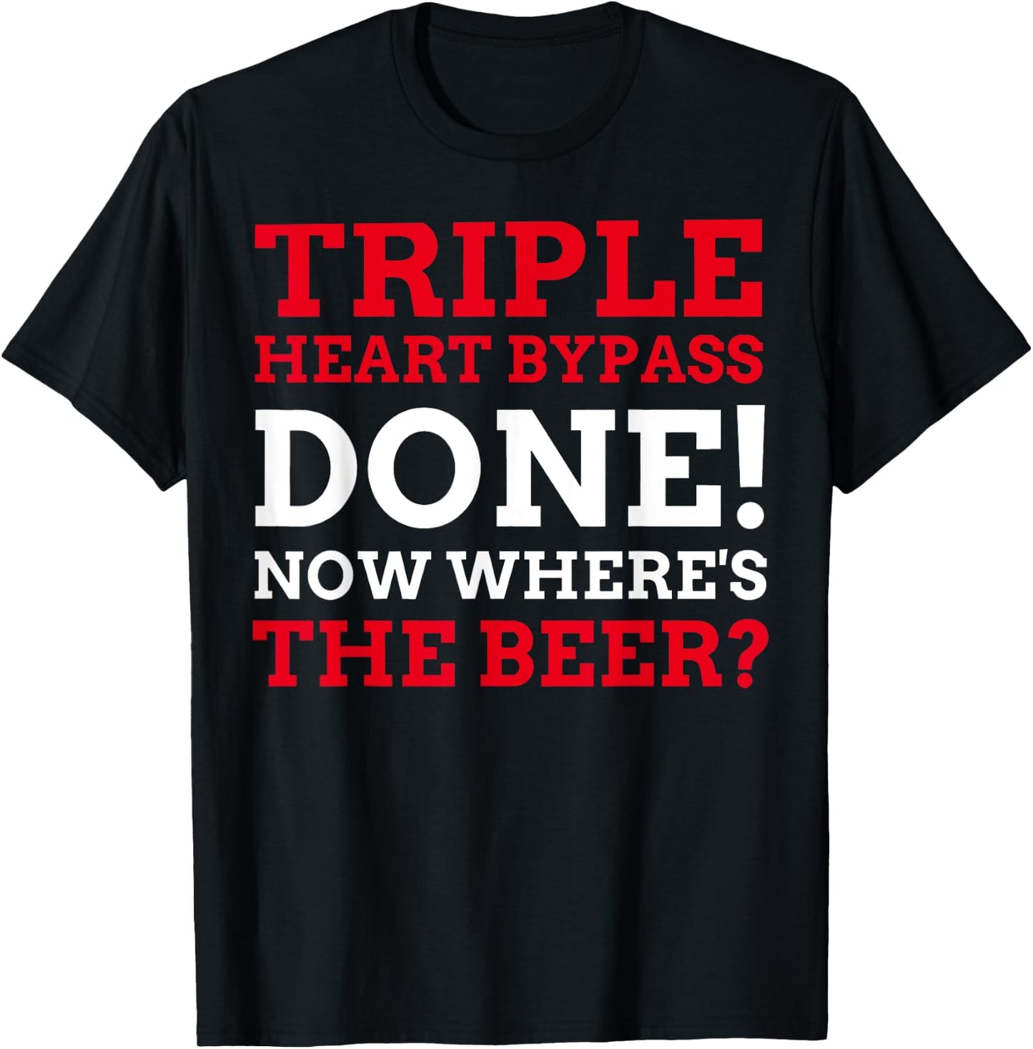 Triple Heart Bypass Surgery Done Now Where's The Beer T-Shirt - T-Shirt | Black