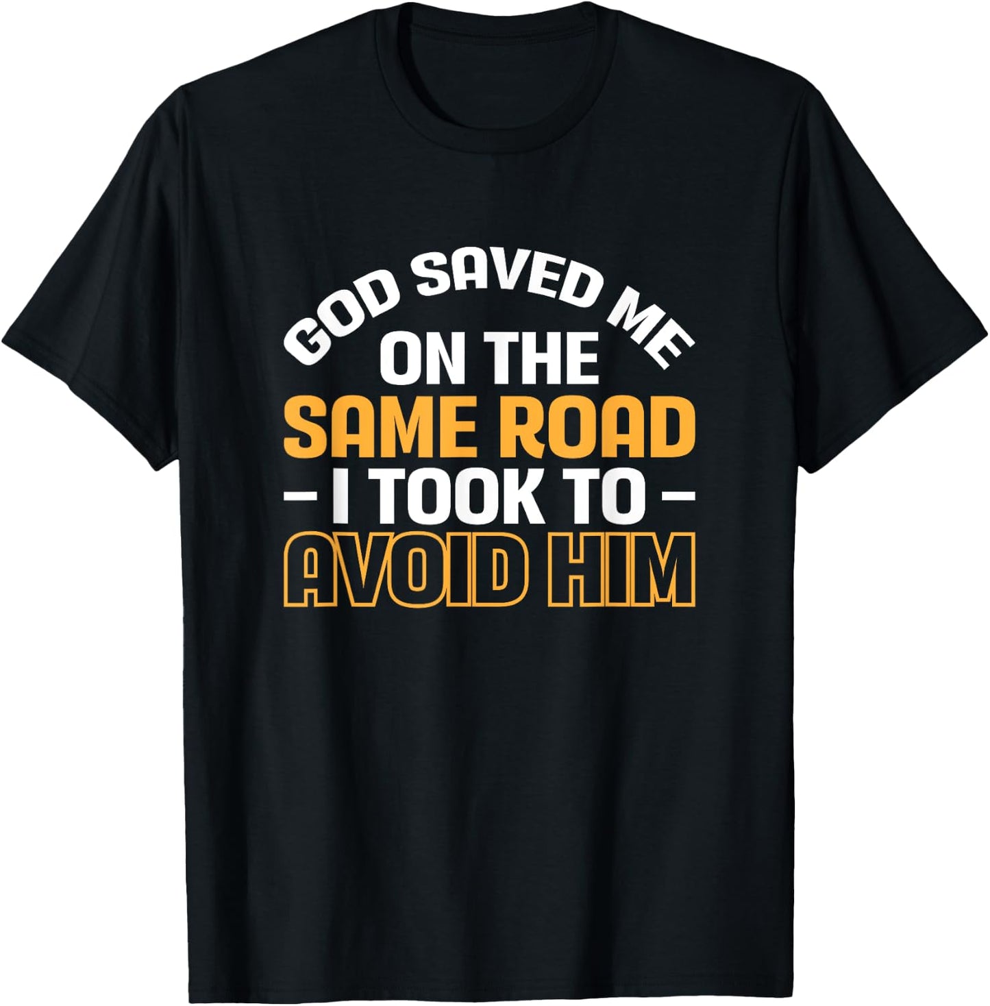 God Saved Me On The Same Road I Took To Avoid Him T-Shirt - T-Shirt | Black