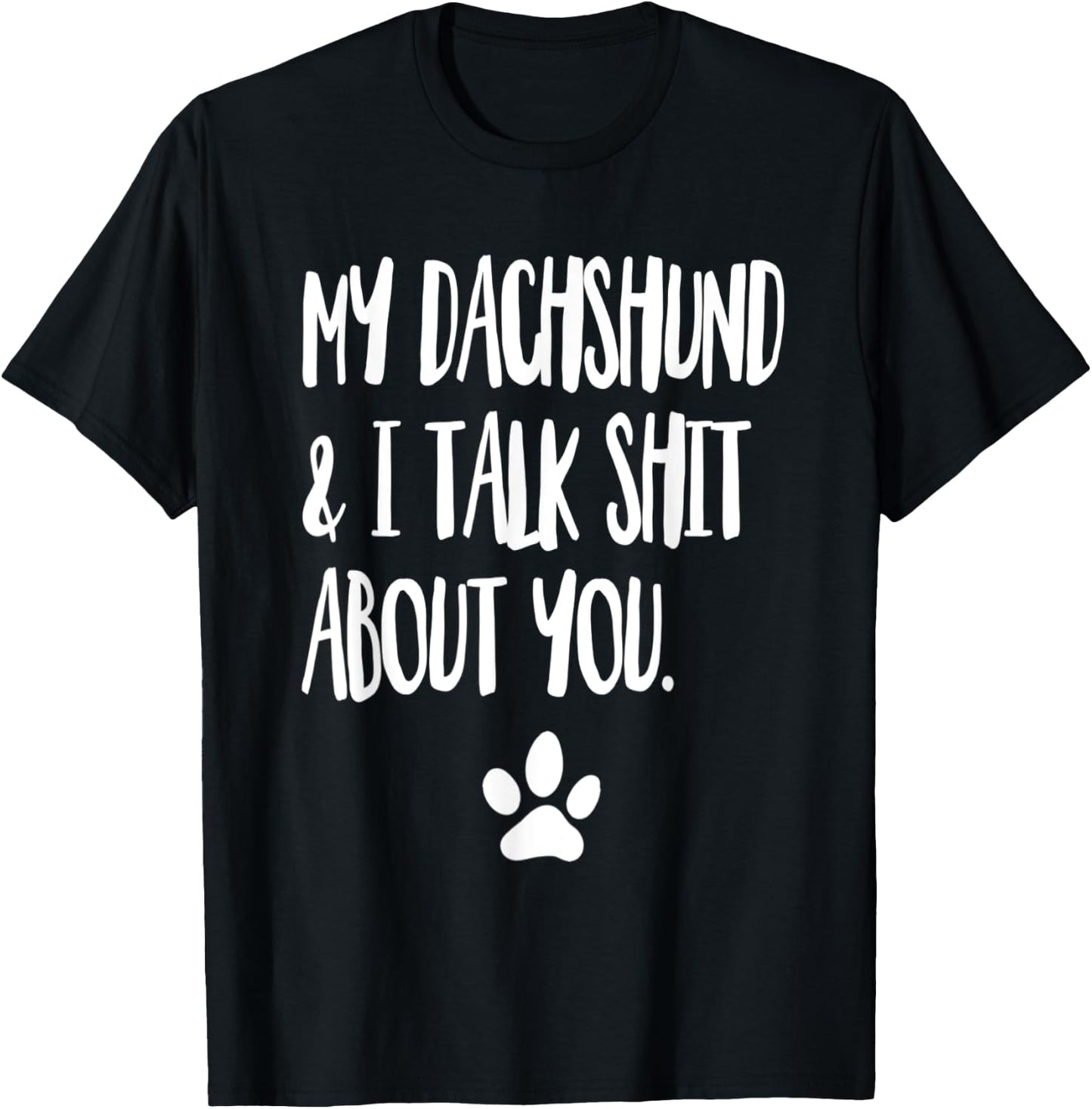 My Dachshund And I Talk Shit About You Funny Dog Offensive Men Women T-Shirt - T-Shirt | Black