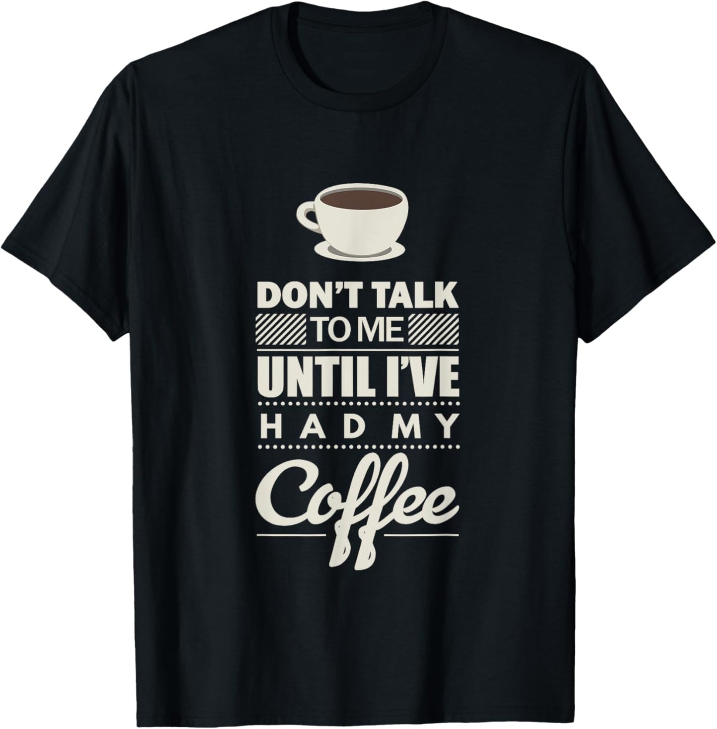 Don't Talk to Me Until I've Had my Coffee Funny T-Shirt - T-Shirt | Black