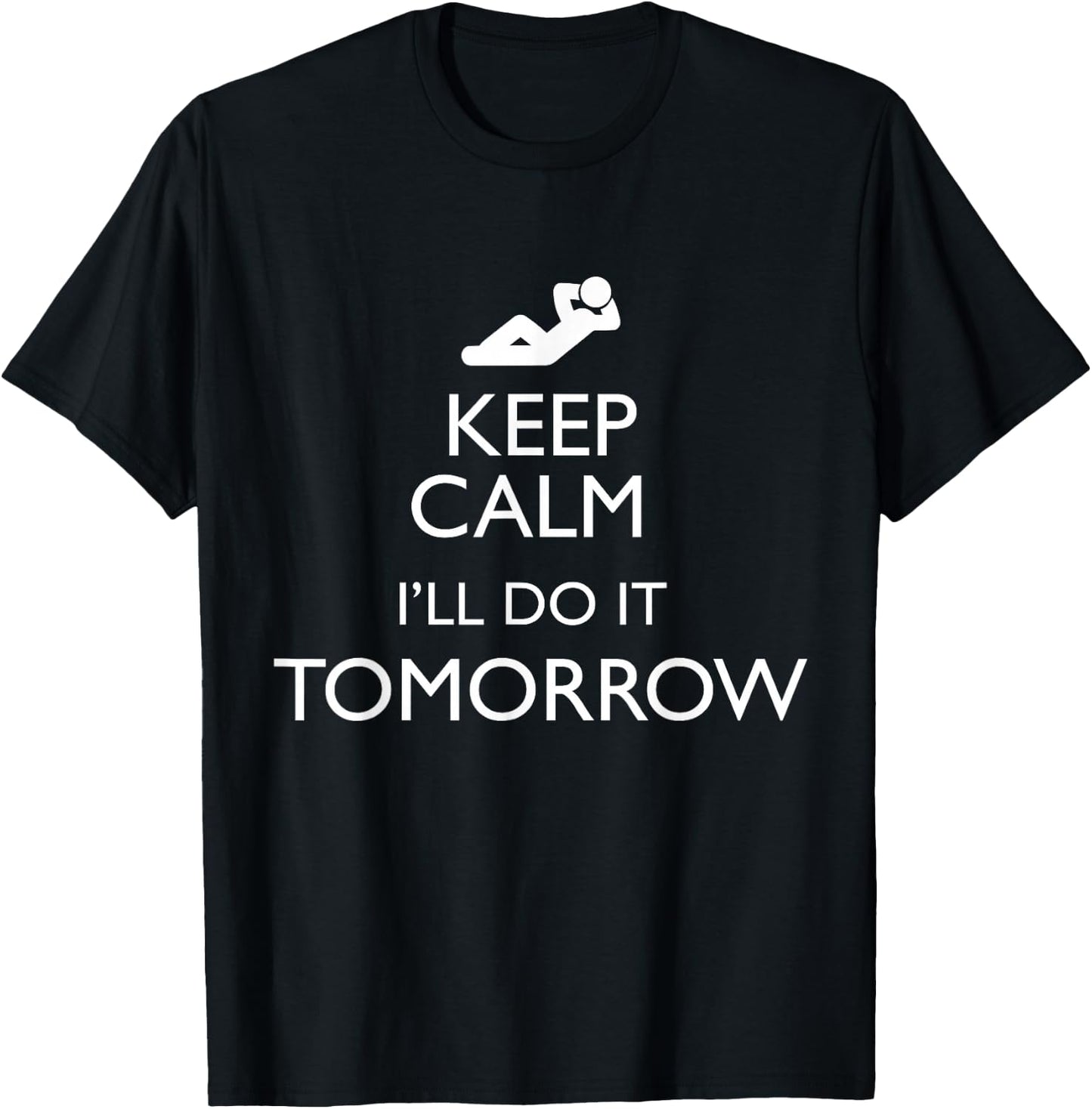 KEEP CALM I'LL DO IT TOMORROW Lazy T Shirt T-Shirt - T-Shirt | Black