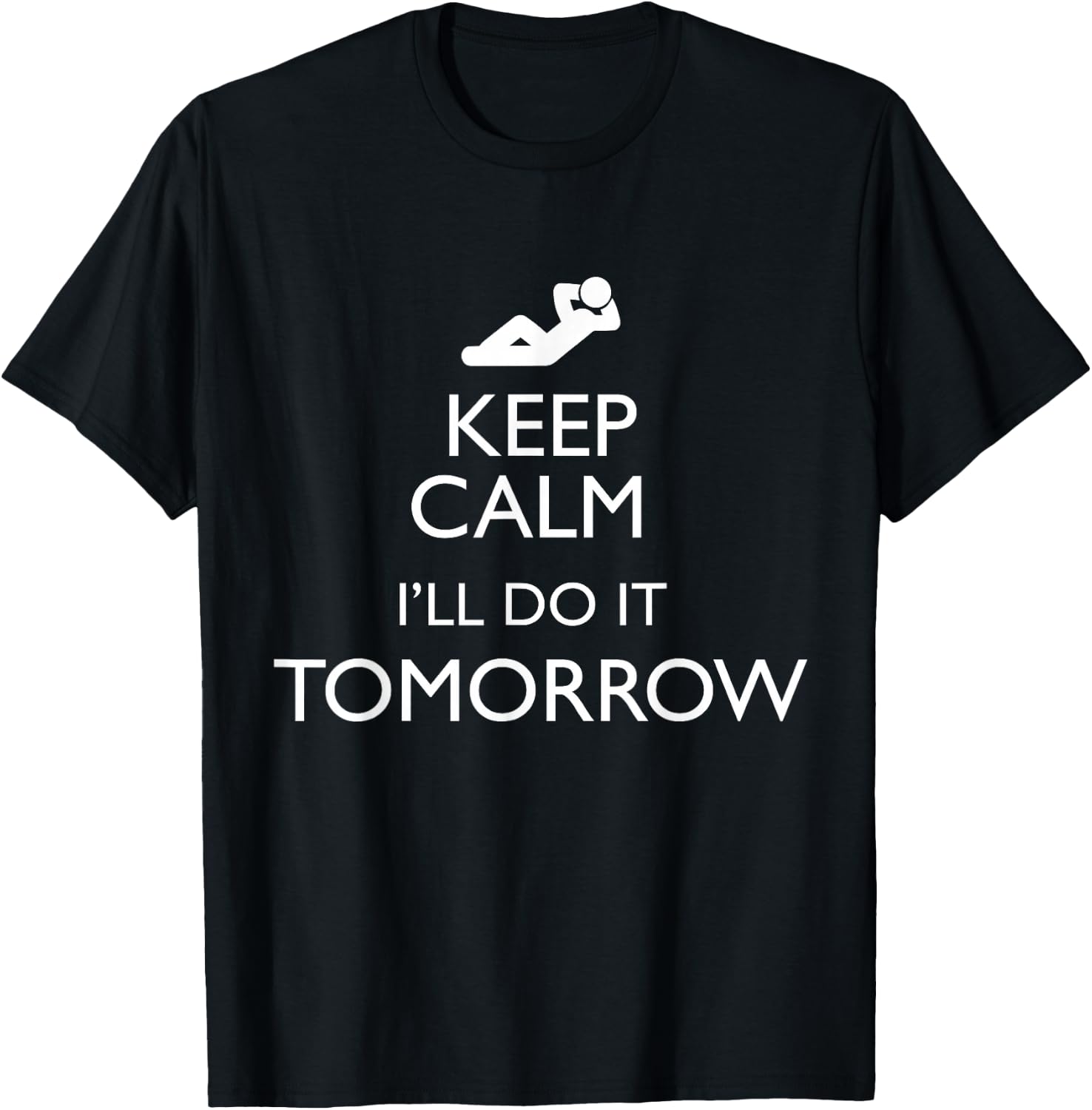 KEEP CALM I'LL DO IT TOMORROW Lazy T Shirt T-Shirt - T-Shirt | Black