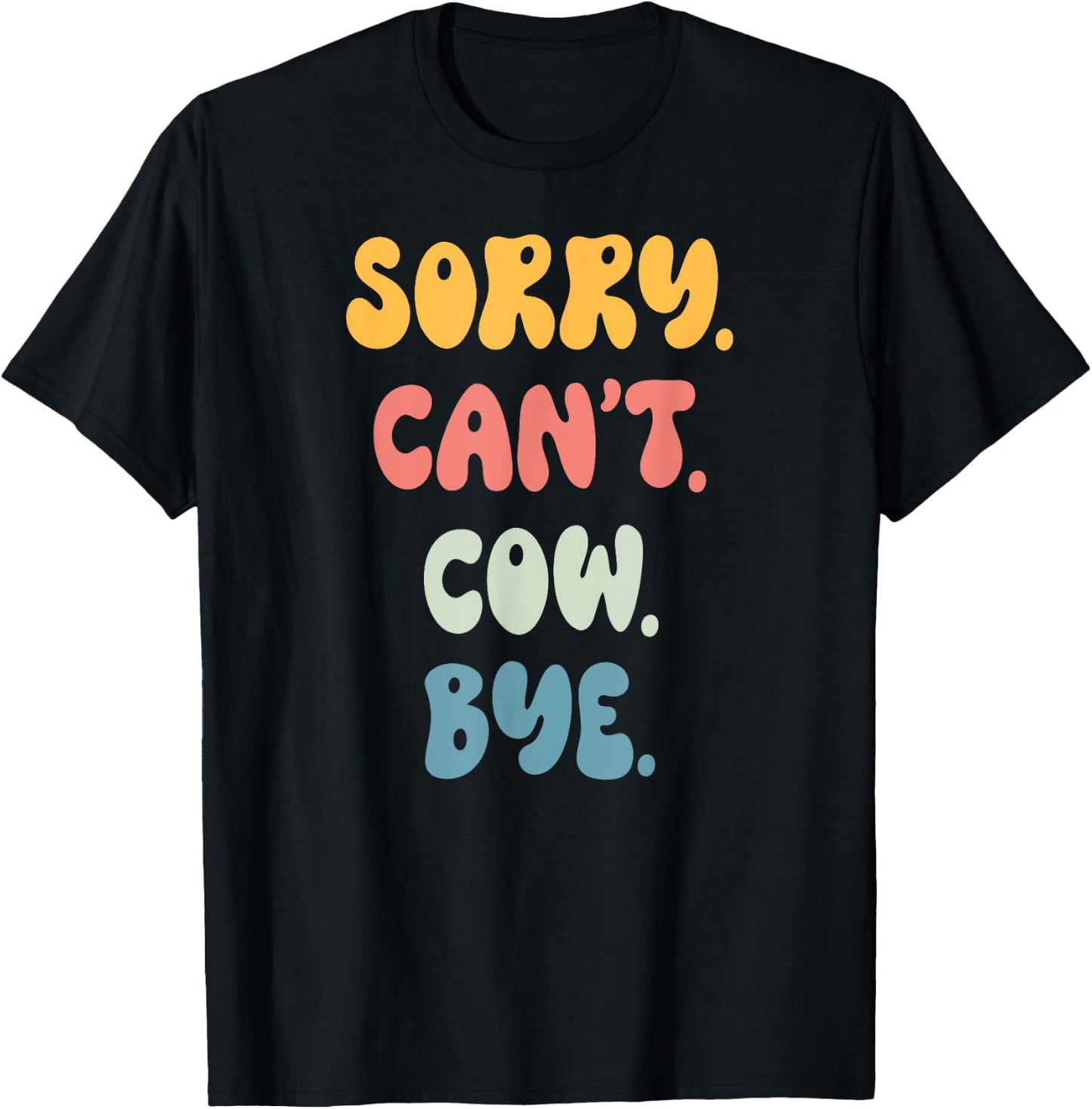 Sorry Can't COW. Bye Funny Women Girls COW. T-Shirt - T-Shirt | Black