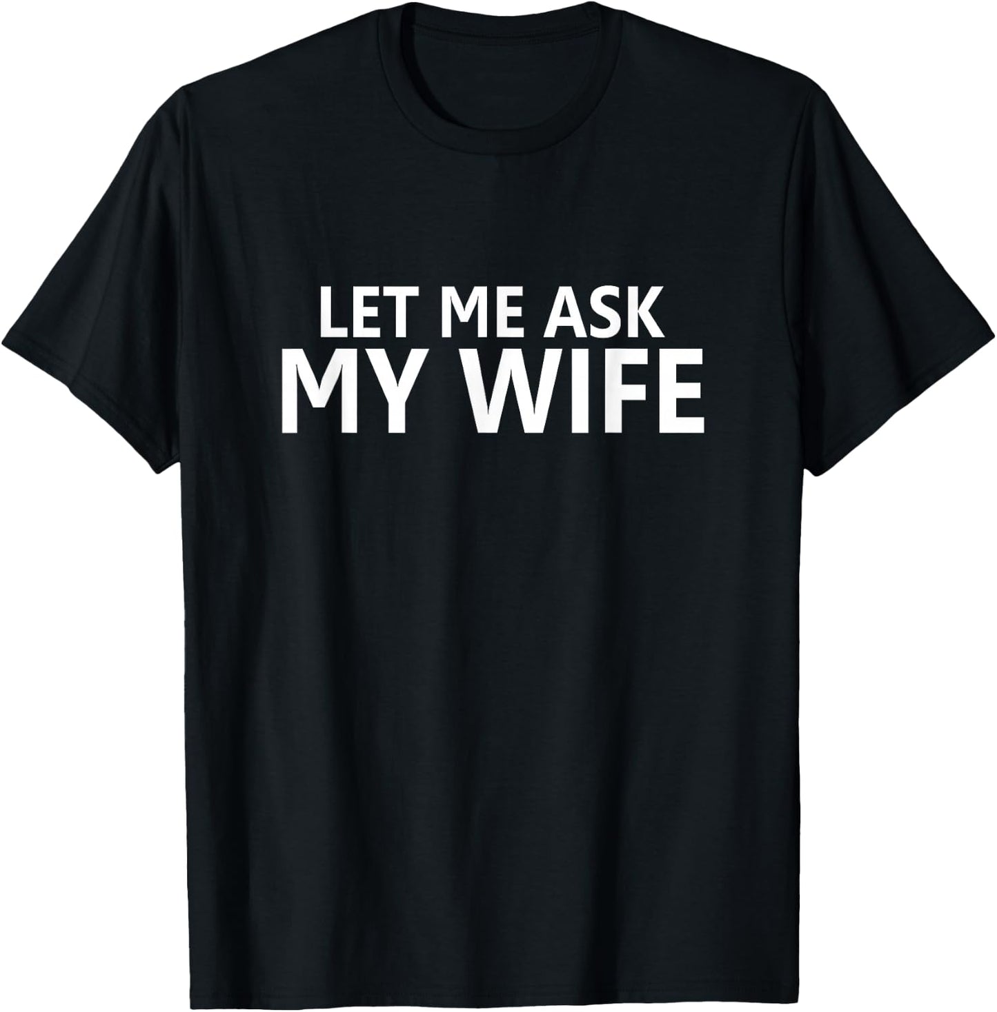 Let Me Ask My Wife - She Said No - Beidseitig Lustiger Ehemann T-Shirt - T-Shirt | Black