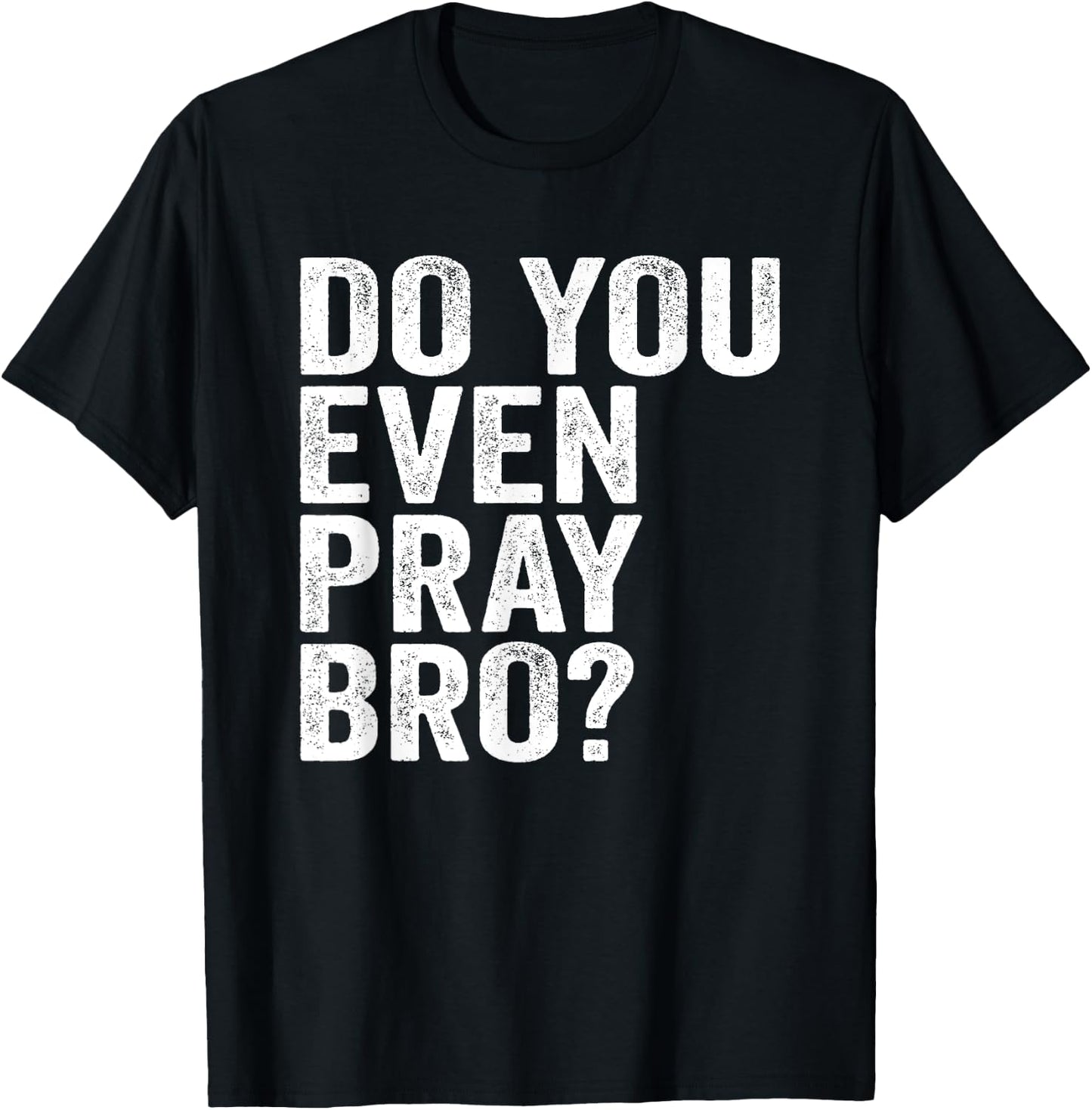 Do You Even Pray Bro? Funny Prayer Christian Gift T-Shirt - T-Shirt | Black