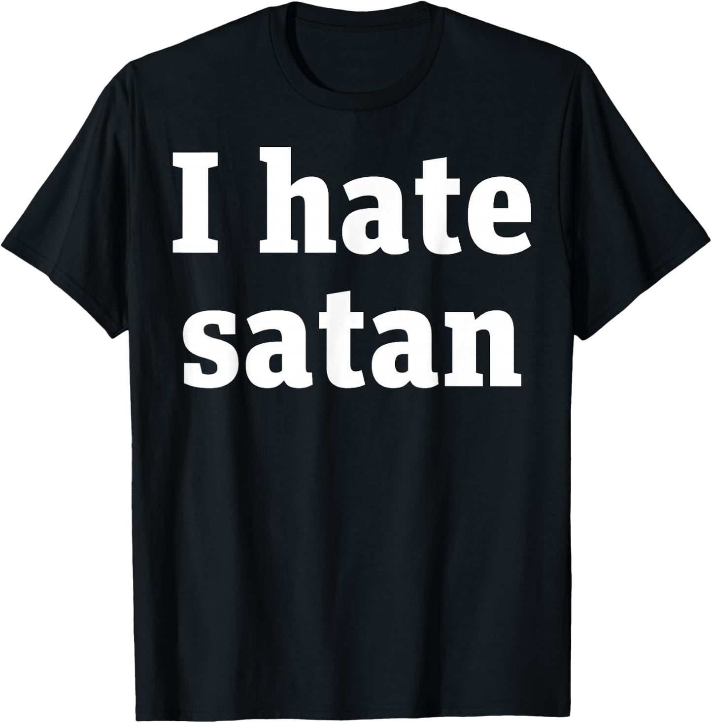 I Hate Satan Bold Quote Funny Christian Faith Statement T-Shirt - T-Shirt | Black