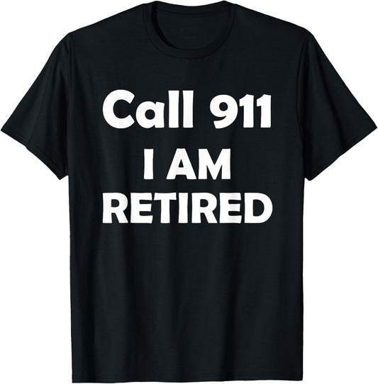 Call 911 I Am Retired Shirt Funny Retirement Cop Gift Police T-Shirt - T-Shirt | Black
