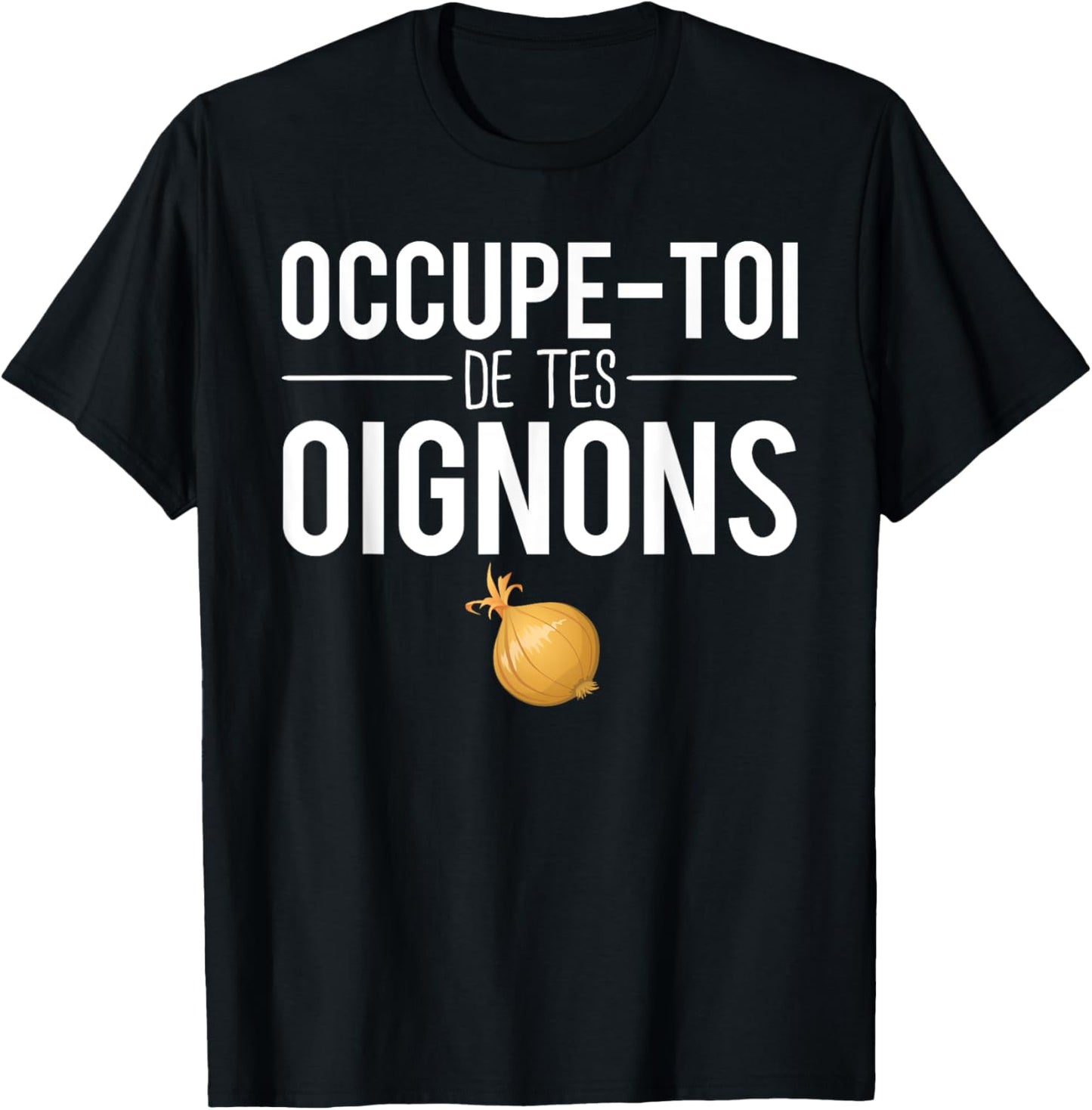 Occupe Toi De Tes Onions Phrase Expression Humour T-Shirt - T-Shirt | Black