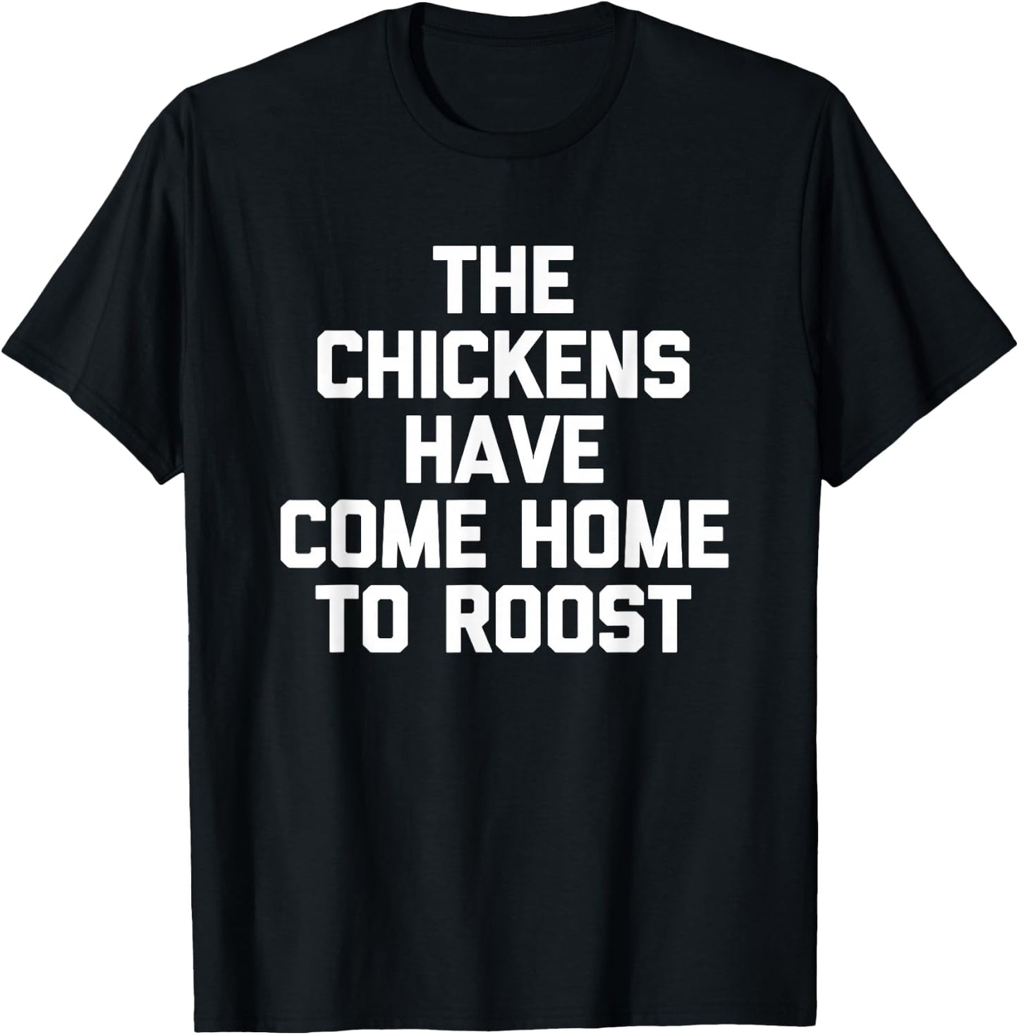 The Chickens Have Come Home to Roost - Funny Saying Farmer T-Shirt - T-Shirt | Black