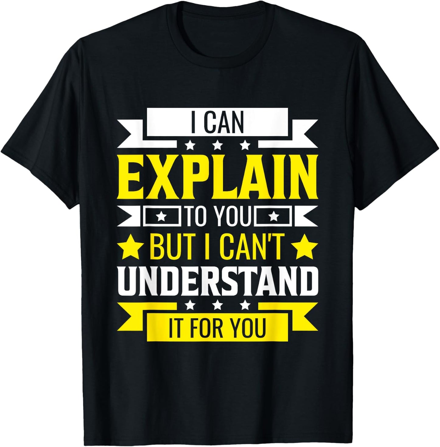 I Can Explain to You But I can't understand for you T-Shirt - T-Shirt | Black