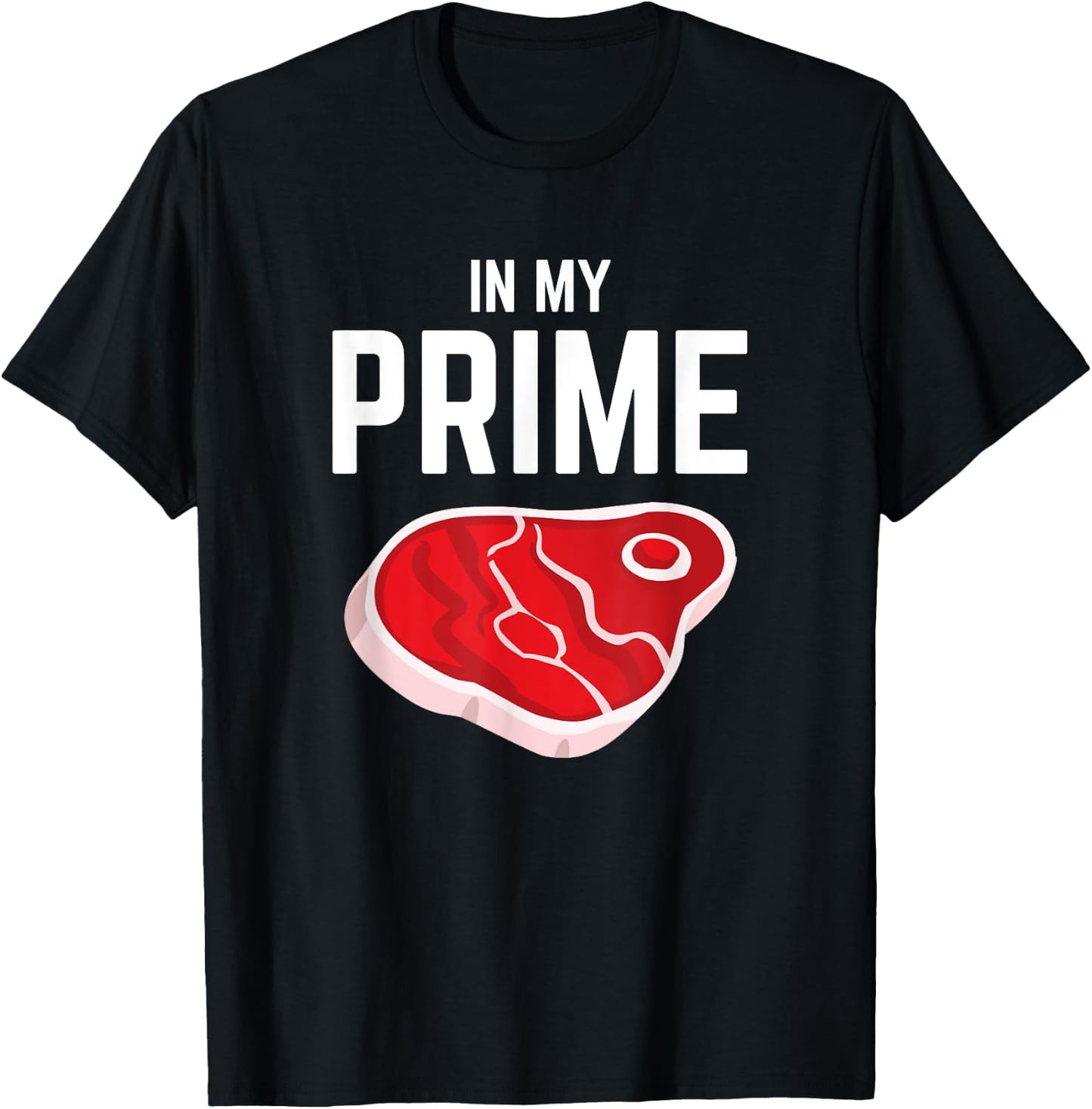 In My Prime Steak Lover Funny Grilling Steak Eater Joke T-Shirt - T-Shirt | Black
