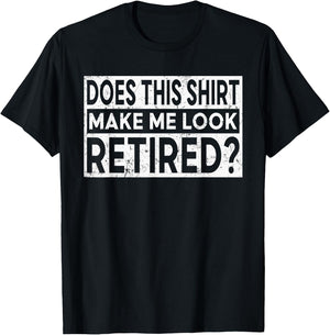 Funny Retirement Does This Shirt Make Me Look Retired T-Shirt - T-Shirt | Black