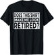 Funny Retirement Does This Shirt Make Me Look Retired T-Shirt - T-Shirt | Black