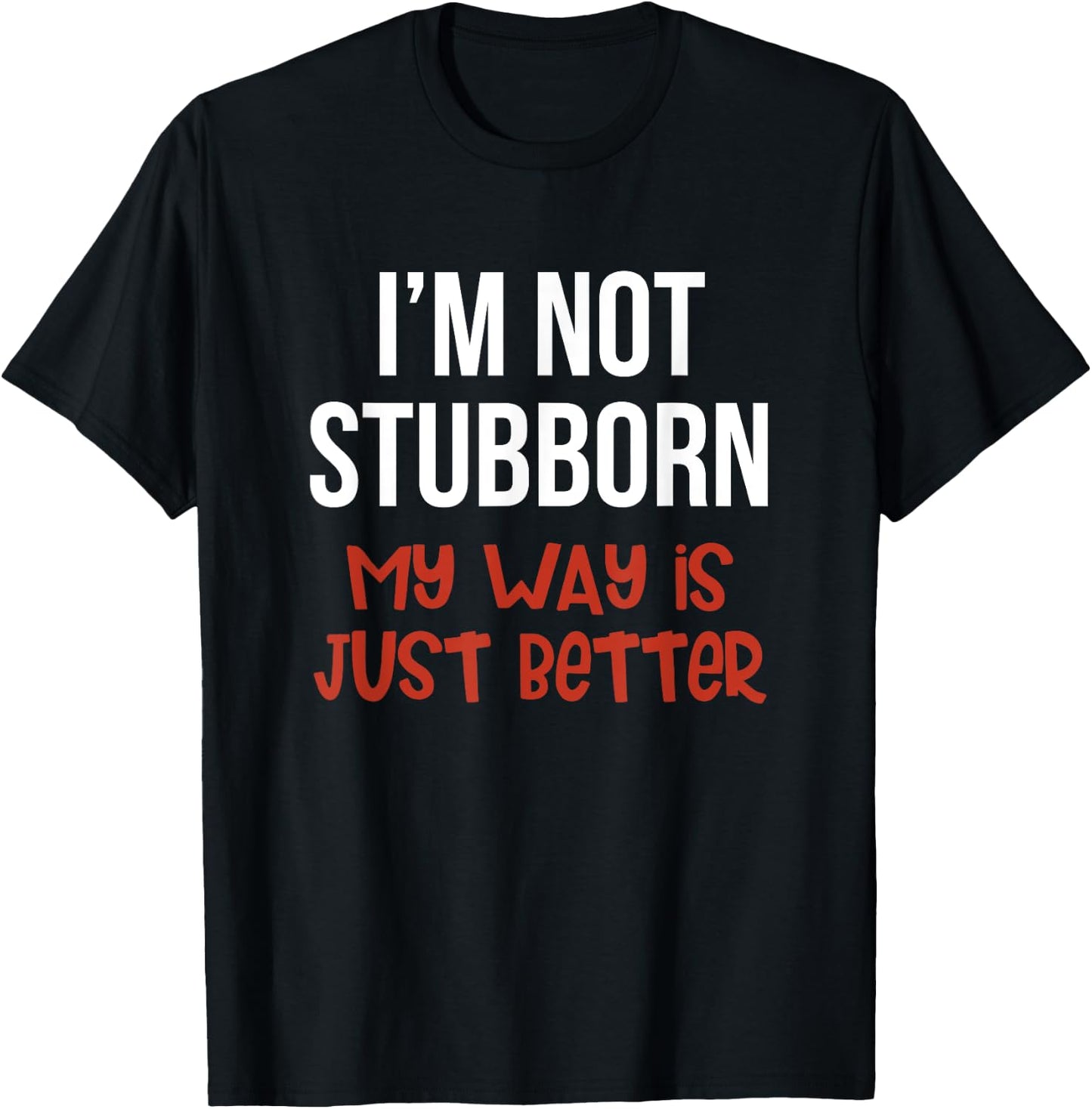 I'm Not Stubborn My Way is Just Better Funny T-Shirt - T-Shirt | Black