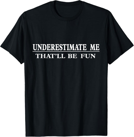 Underestimate Me That'll Be Fun Sarcastic Style T-Shirt - T-Shirt | Black