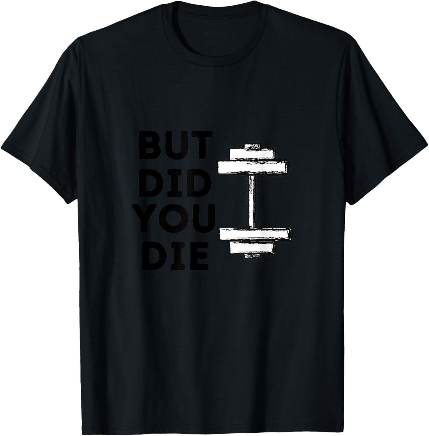 BUT DID YOU DIE-funny gym workout T-Shirt - T-Shirt | Black