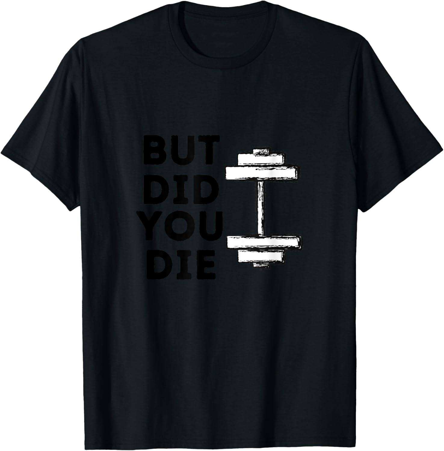 BUT DID YOU DIE-funny gym workout T-Shirt - T-Shirt | Black