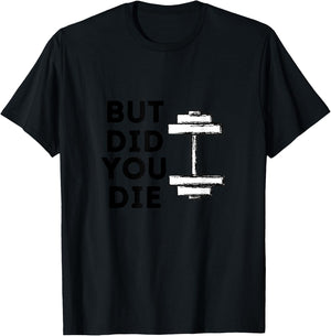 BUT DID YOU DIE-funny gym workout T-Shirt - T-Shirt | Black