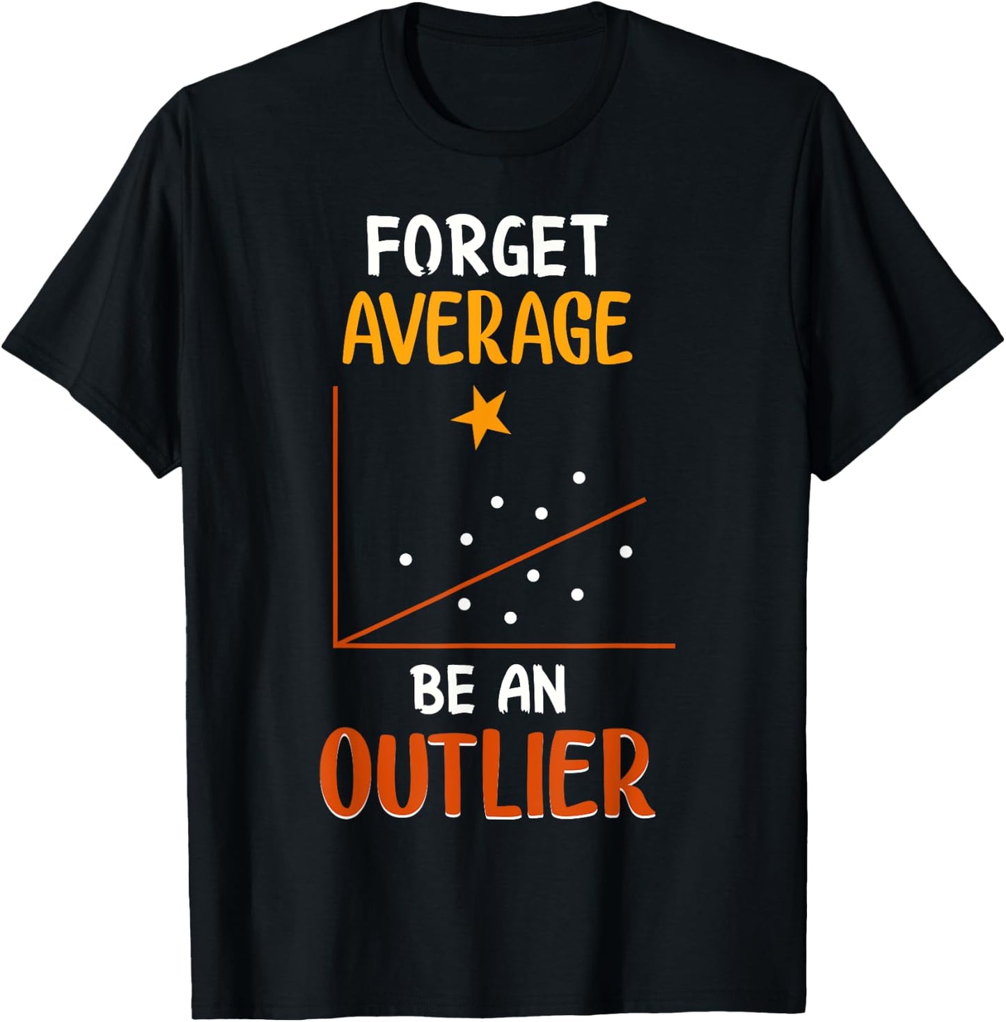 Forget Average Be An Outlier Funny Math Statistics Design T-Shirt - T-Shirt | Black