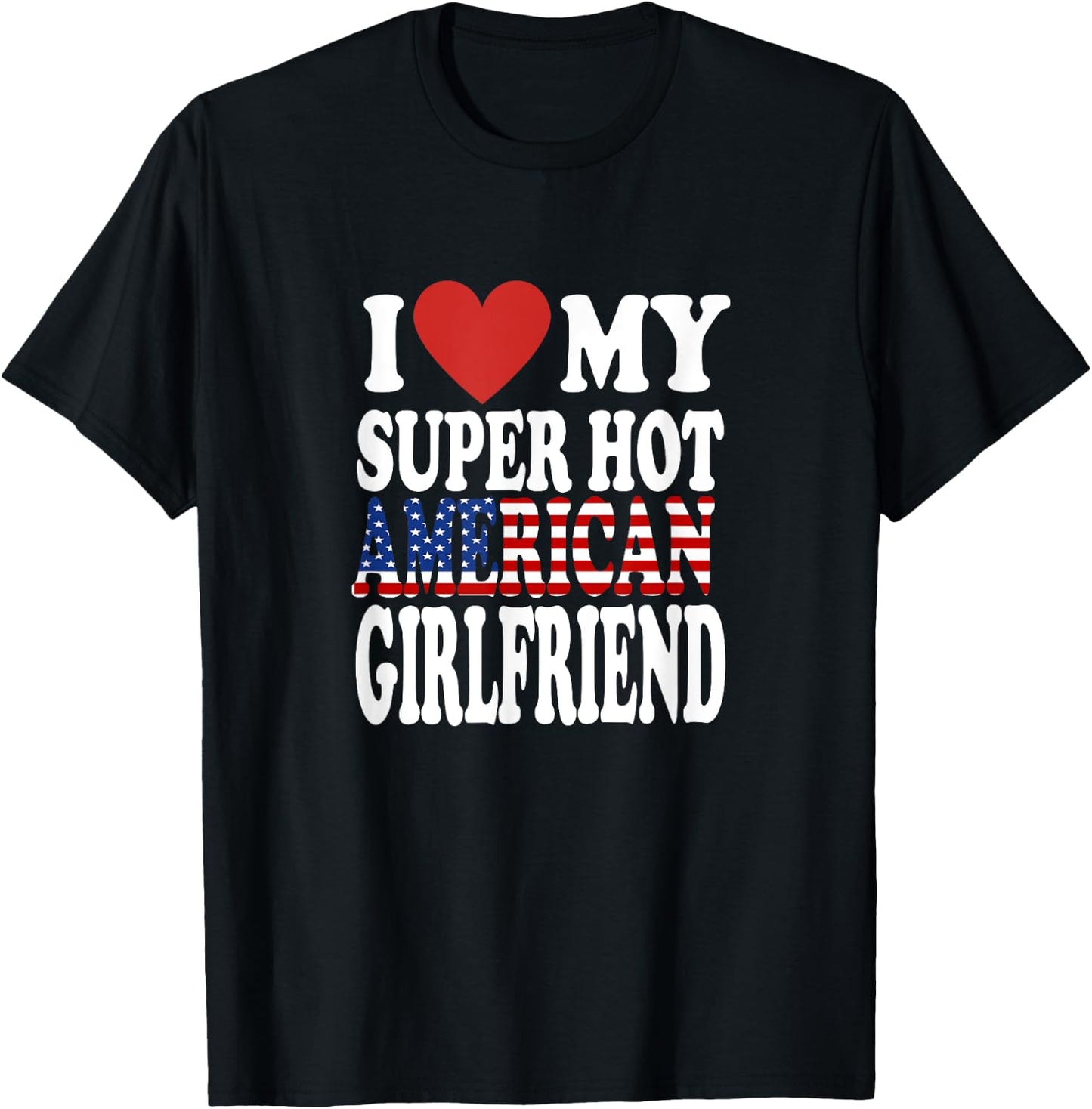 I Love My Hot American Girlfriend USA Girls Girlfriends T-Shirt - T-Shirt | Black