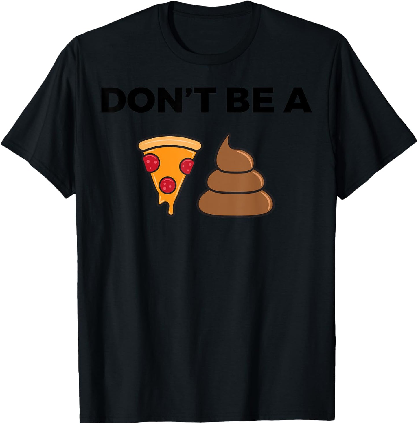 Cool Pizza Gift Funny Don't Be A Pizza Poop Clever Gag T-Shirt - T-Shirt | Black