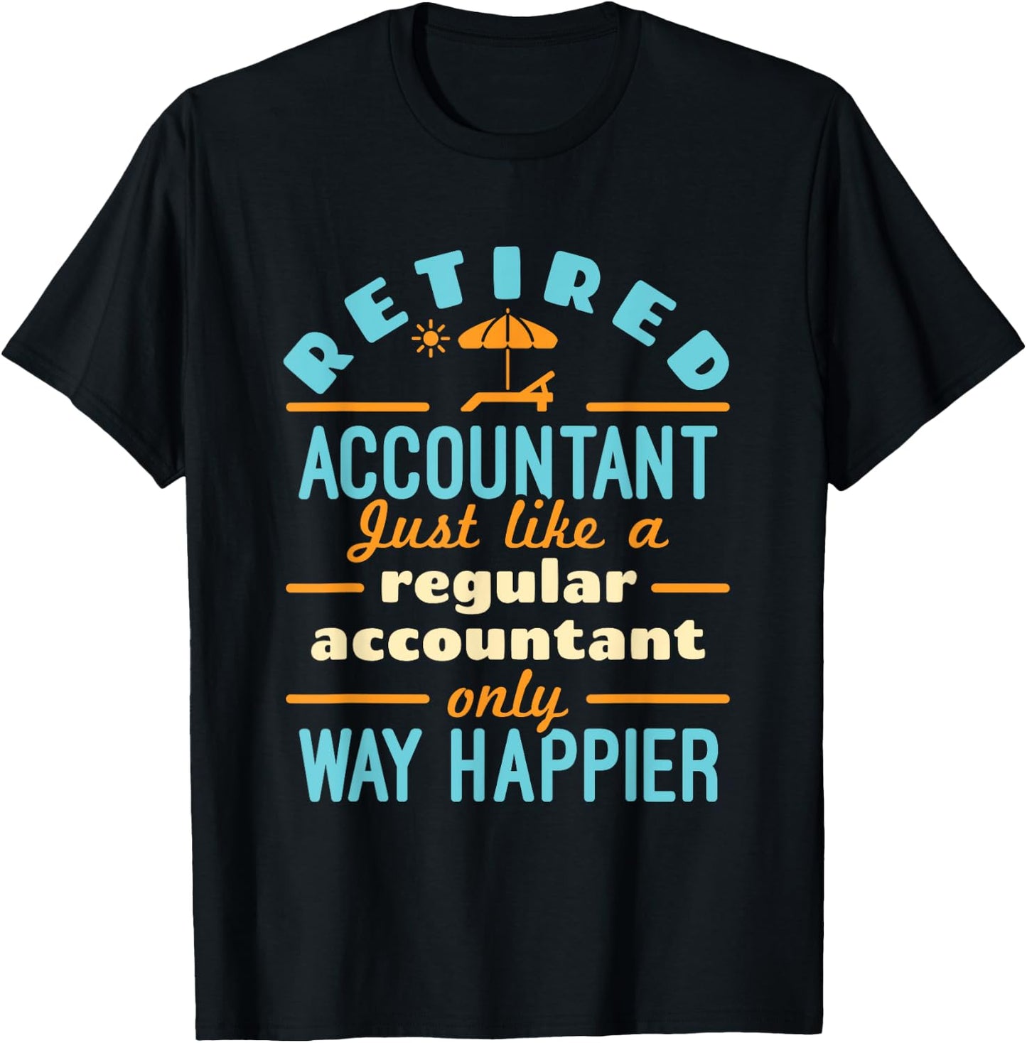 Retired Accountant Just Like Regular Accountant Way Happier T-Shirt - T-Shirt | Black