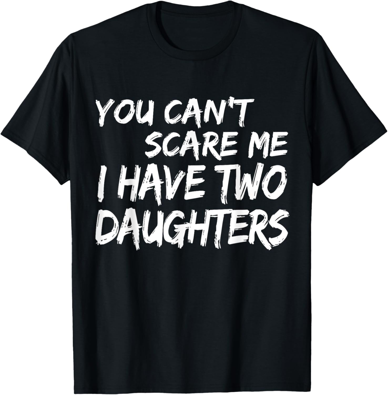 You Can't Scare Me I Have Two Daughters Shirt Fathers Day T-Shirt - T-Shirt | Black