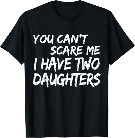 You Can't Scare Me I Have Two Daughters Shirt Fathers Day T-Shirt - T-Shirt | Black
