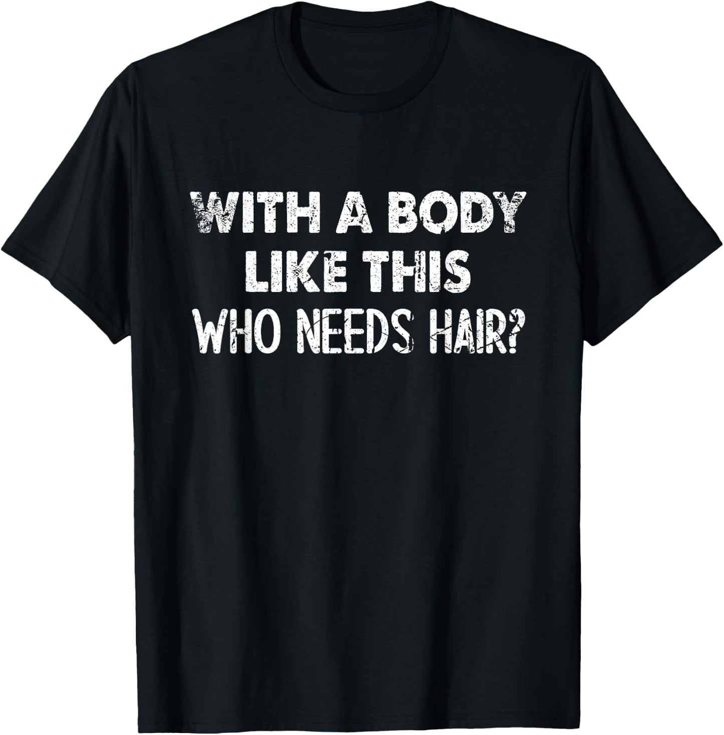 With A Body Like This Who Needs Hair Funny Bald T-Shirt - T-Shirt | Black
