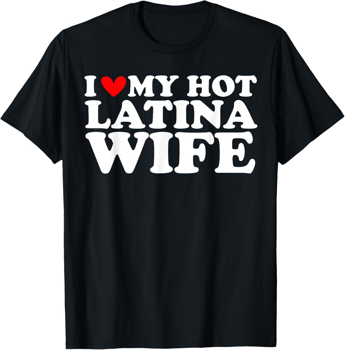I Love My Hot Latina Wife I Heart My Hot Latina Wife T-Shirt - T-Shirt | Black