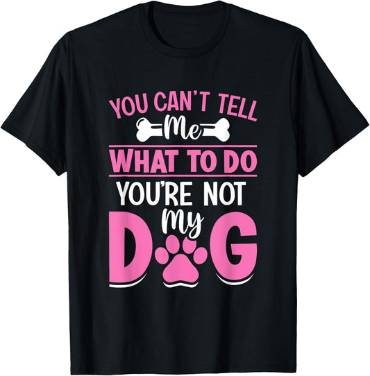 Dog Lover - You Can't Tell me What to do You're not My Dog Women Girls Kids T-Shirt - T-Shirt | Black