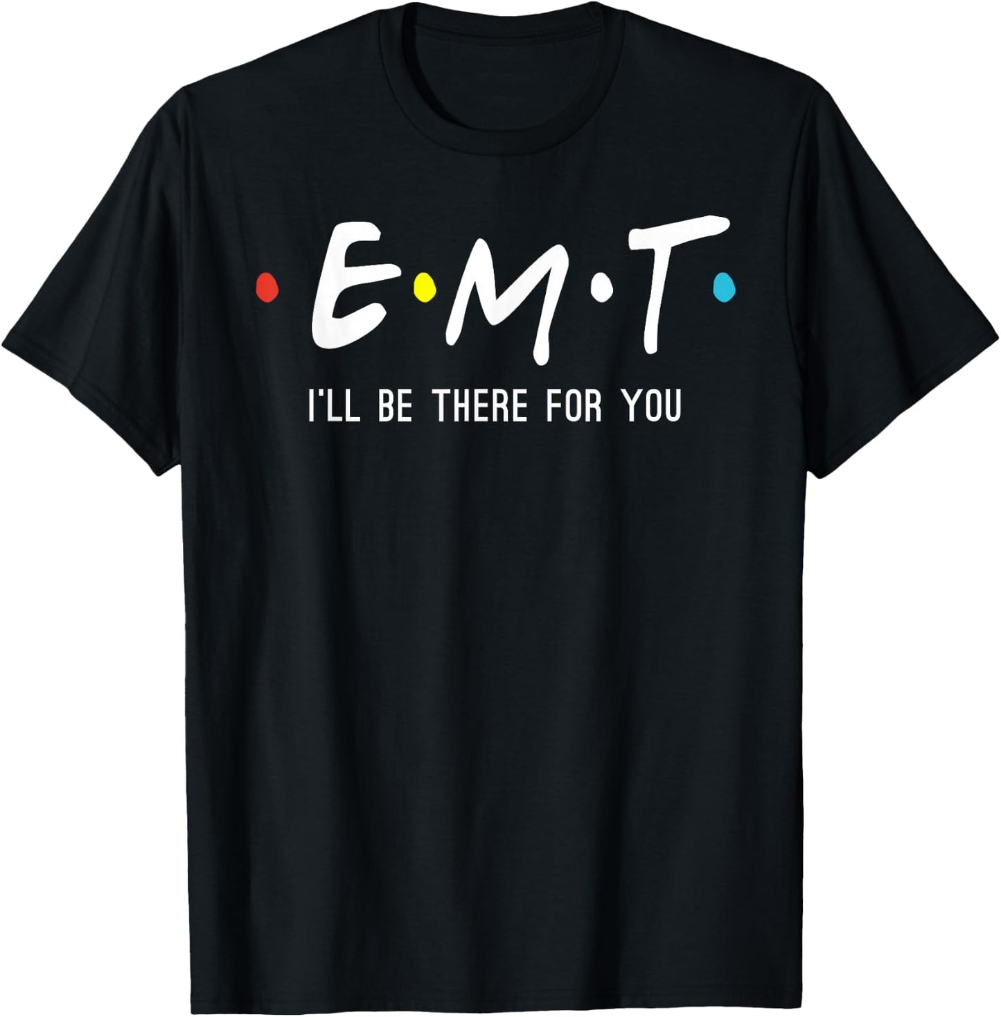 EMT I'll Be There For You Funny EMS Paramedic T-Shirt - T-Shirt | Black