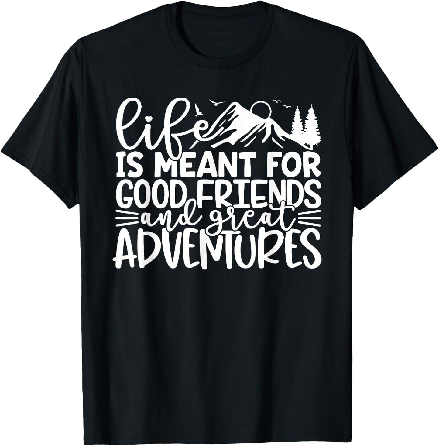 Life Is Meant For Good Friends And Great Adventures T-Shirt - T-Shirt | Black