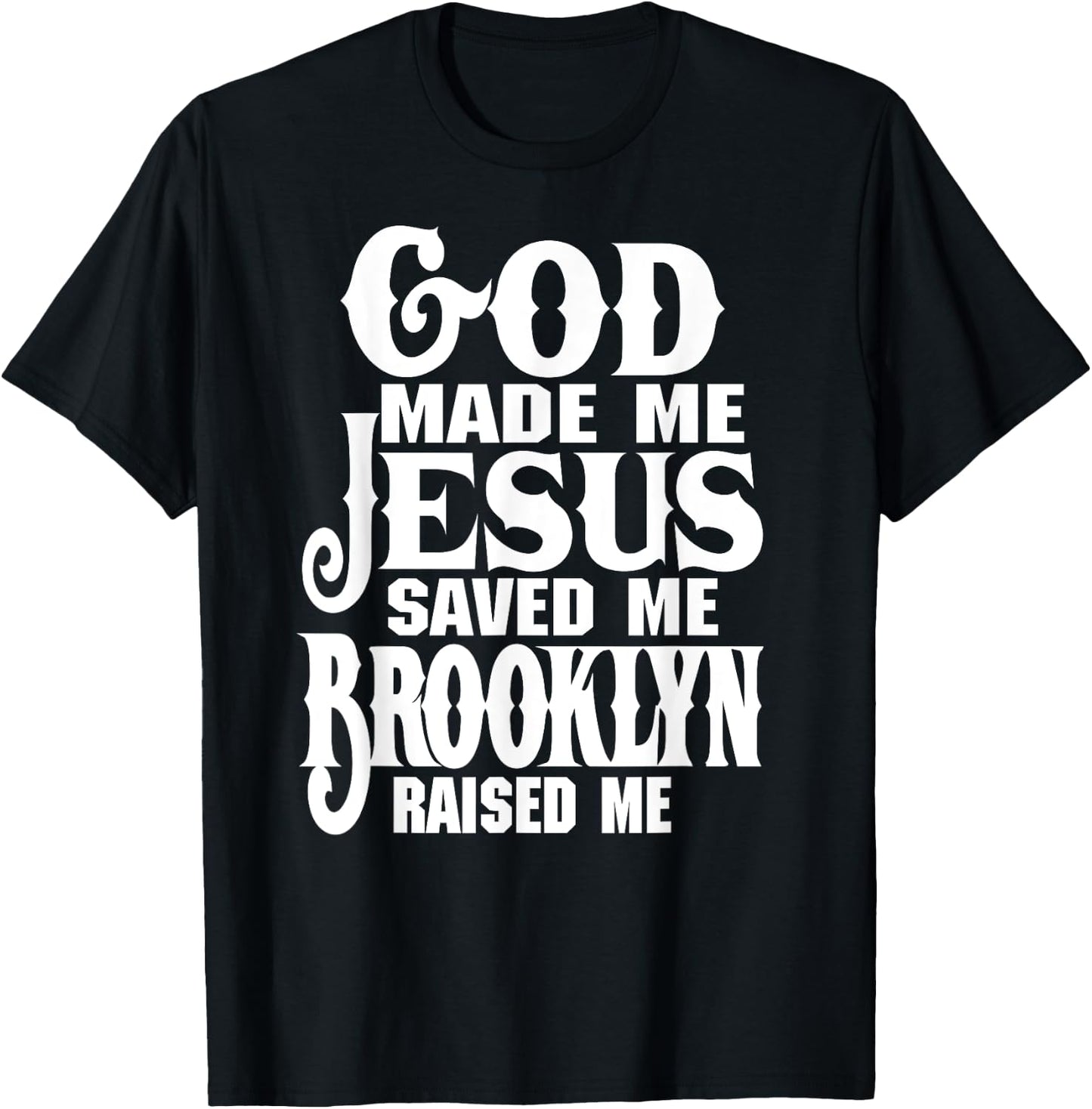God Made Me Jesus Saved Me Brooklyn Raised Me Love Brooklyn T-Shirt - T-Shirt | Black
