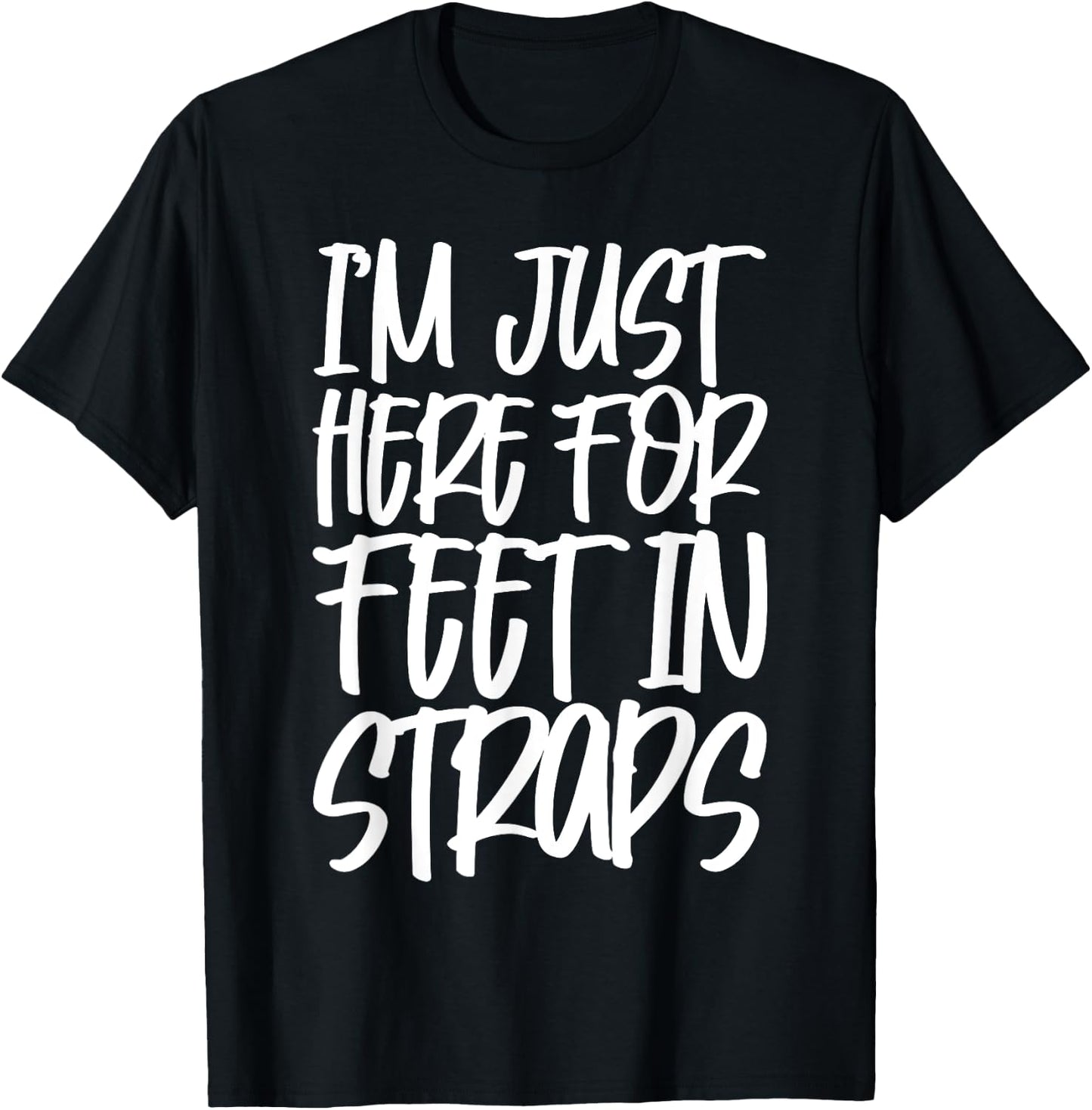 I'm Just Here For Feet In Straps T-Shirt - T-Shirt | Black