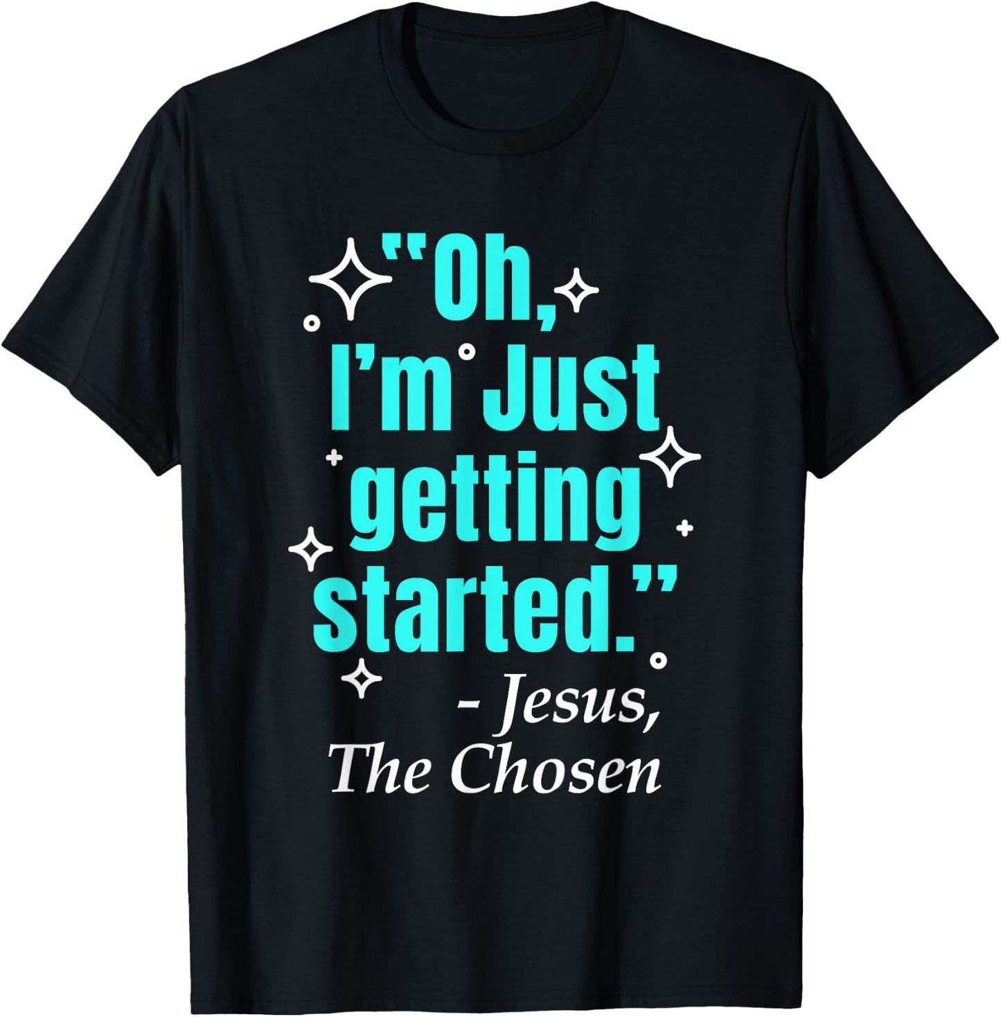 Jesus Said Oh I'm Just Getting Started Jesus The Chosen T-Shirt - T-Shirt | Black