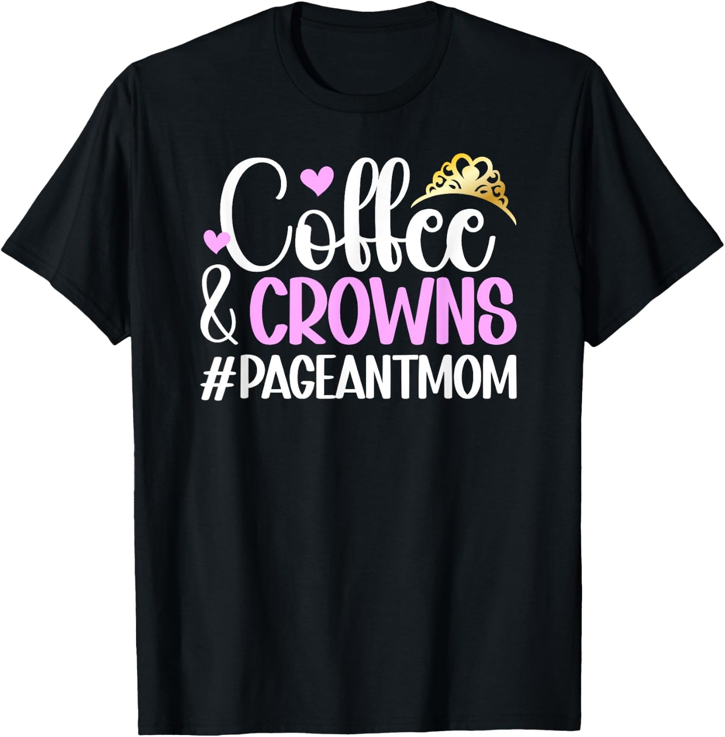 Coffee & Crowns Pageant Mom Pageant Mother Pageant Mama T-Shirt - T-Shirt | Black