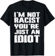 I'm Not Racist You're Just An Idiot T-Shirt - T-Shirt | Black
