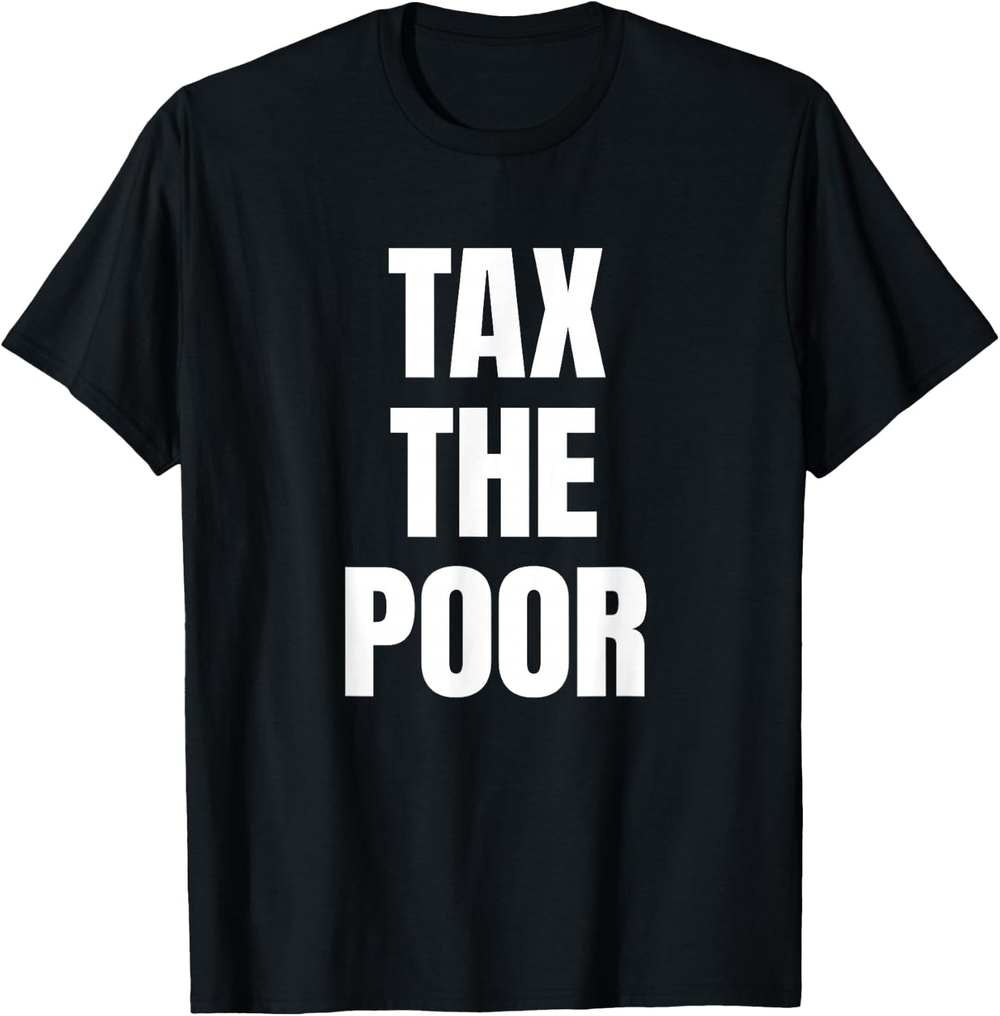 Tax The Poor X Funny Irony Quote Rich Irony Rich Fun , black T-Shirt - T-Shirt | Black