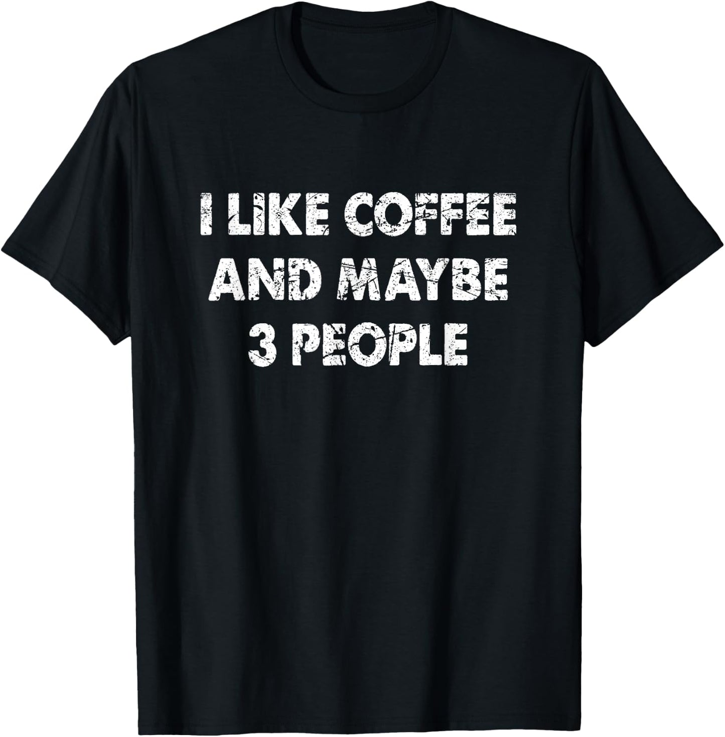 Funny Coffee I Like Coffee And Maybe 3 People T-Shirt - T-Shirt | Black