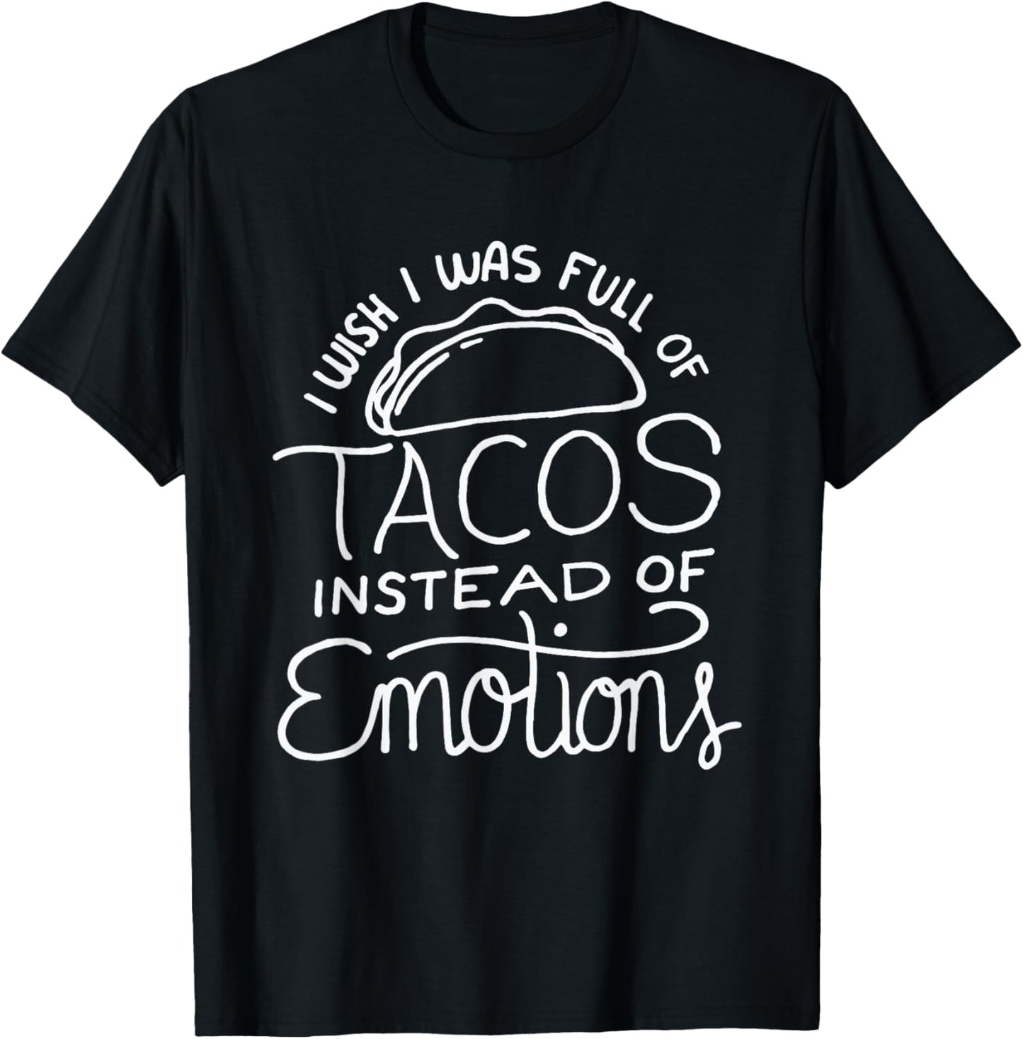 Wish I Was Full of Tacos Instead of Emotions - Funny Food T-Shirt - T-Shirt | Black