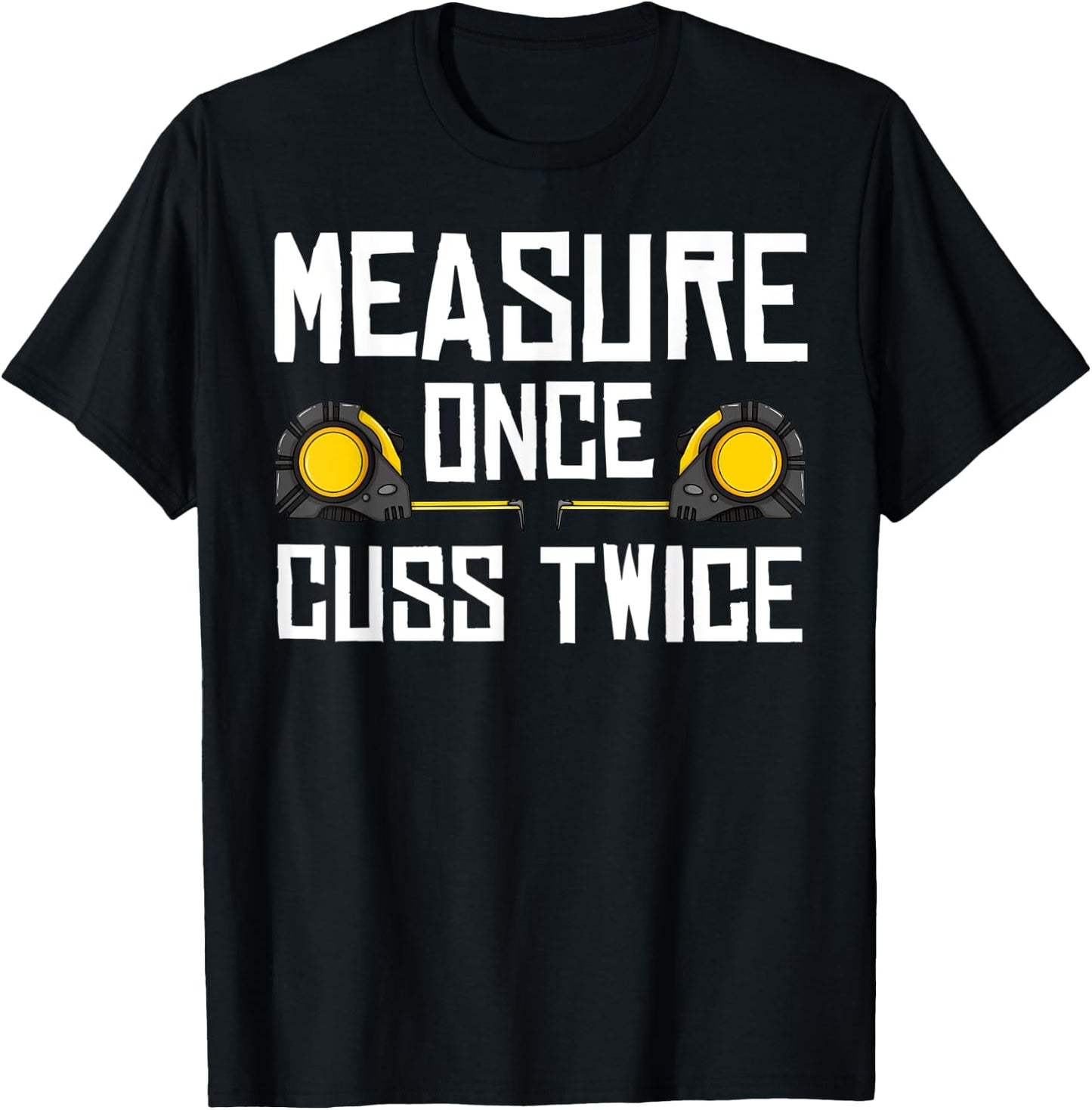 Measure Once Cuss Twice Carpenter Woodworking T-Shirt - T-Shirt | Black