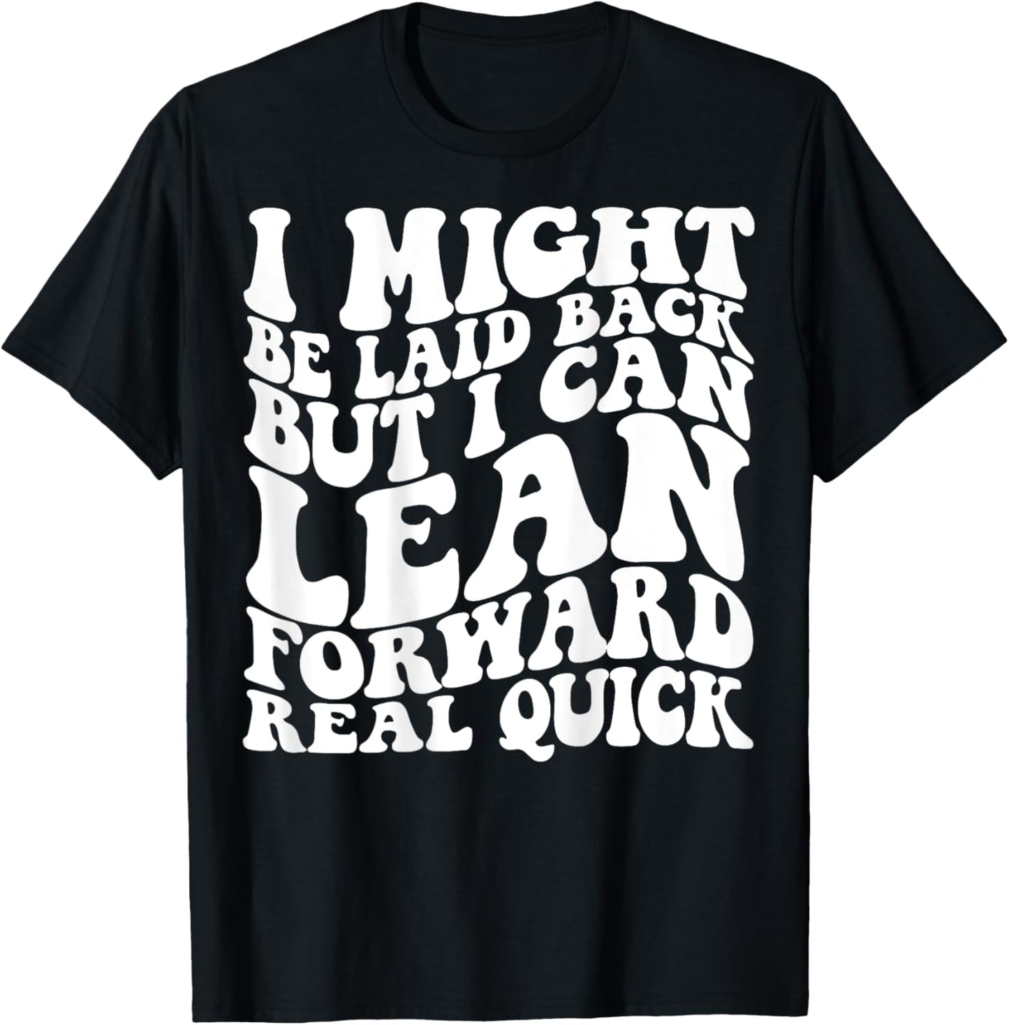 I might be laid back but I can lean forward real quick T-Shirt - T-Shirt | Black