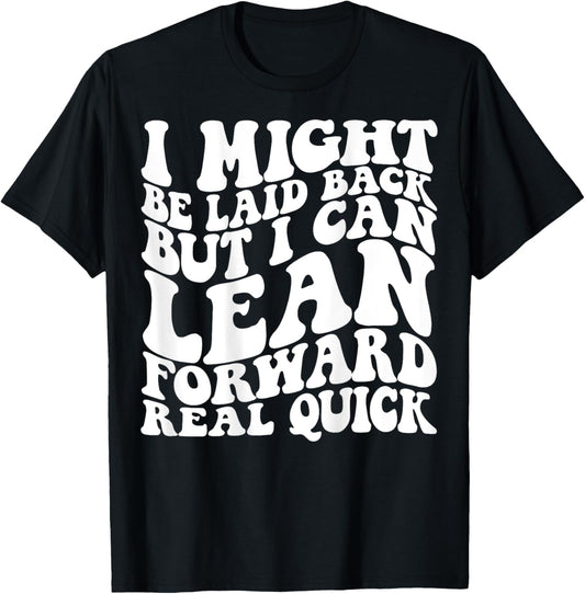 I might be laid back but I can lean forward real quick T-Shirt - T-Shirt | Black