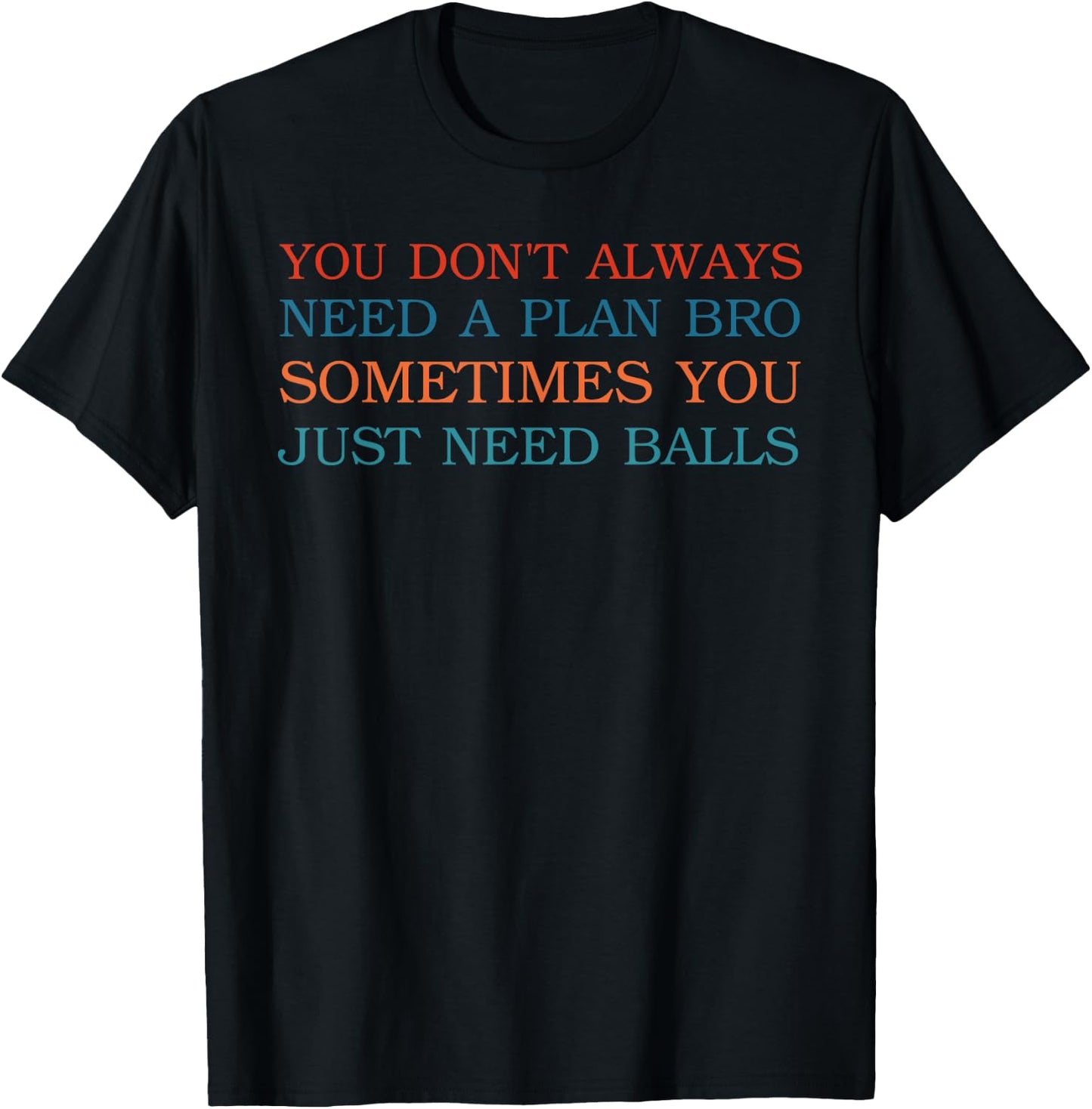 You Don't Always Need A Plan Bro Sometimes T-Shirt - T-Shirt | Black