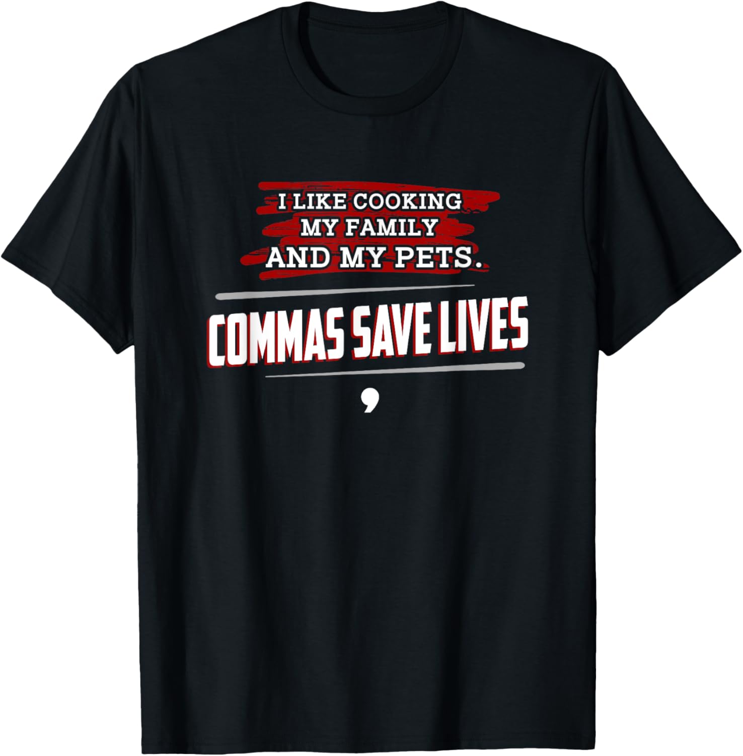 I Like Cooking My Family And Pets, Commas Save Lives T-Shirt - T-Shirt | Black